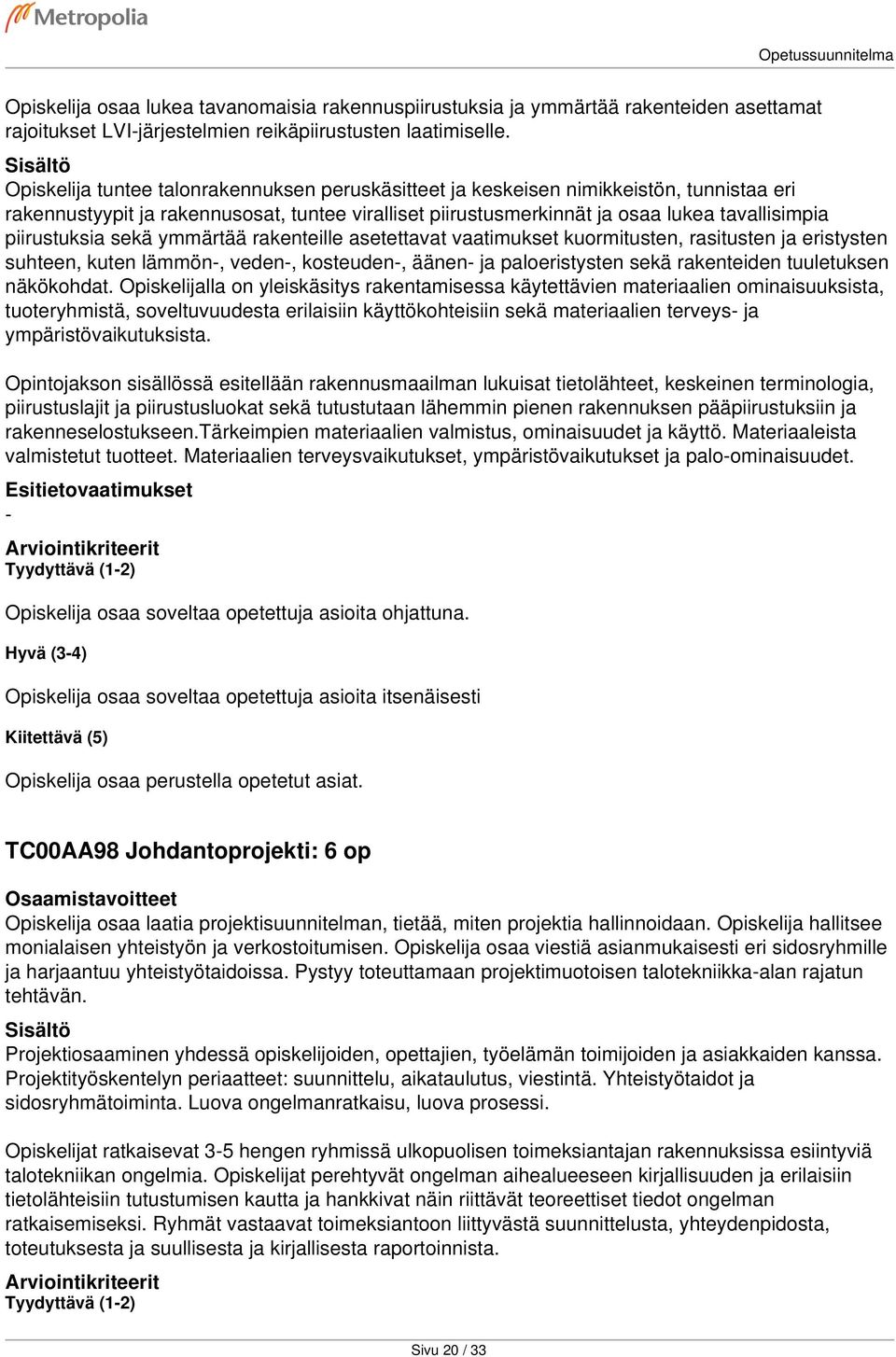 piirustuksia sekä ymmärtää rakenteille asetettavat vaatimukset kuormitusten, rasitusten ja eristysten suhteen, kuten lämmön-, veden-, kosteuden-, äänen- ja paloeristysten sekä rakenteiden tuuletuksen