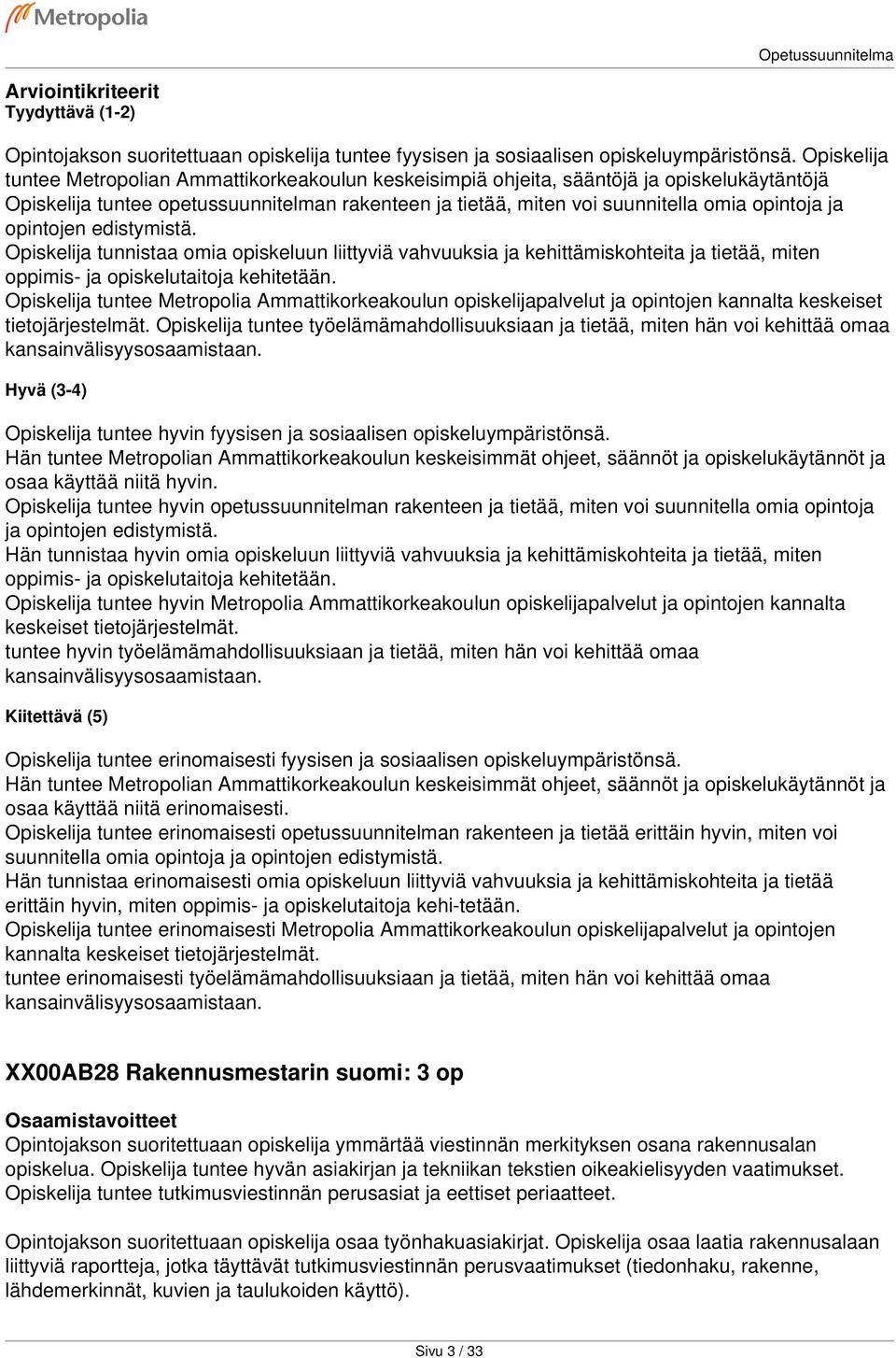 opintojen edistymistä. Opiskelija tunnistaa omia opiskeluun liittyviä vahvuuksia ja kehittämiskohteita ja tietää, miten oppimis- ja opiskelutaitoja kehitetään.