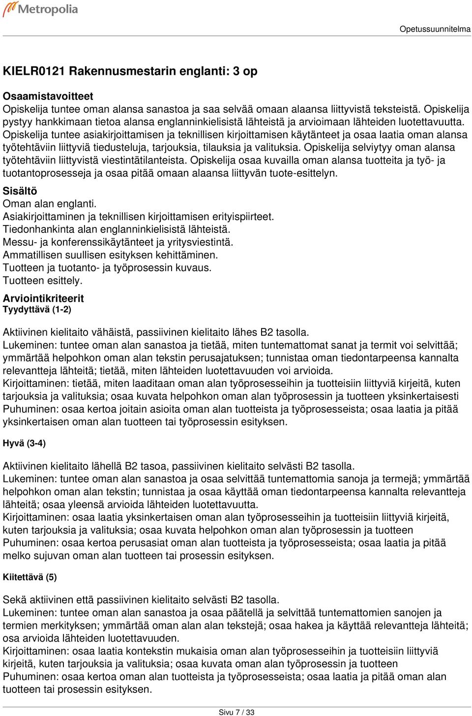 Opiskelija tuntee asiakirjoittamisen ja teknillisen kirjoittamisen käytänteet ja osaa laatia oman alansa työtehtäviin liittyviä tiedusteluja, tarjouksia, tilauksia ja valituksia.