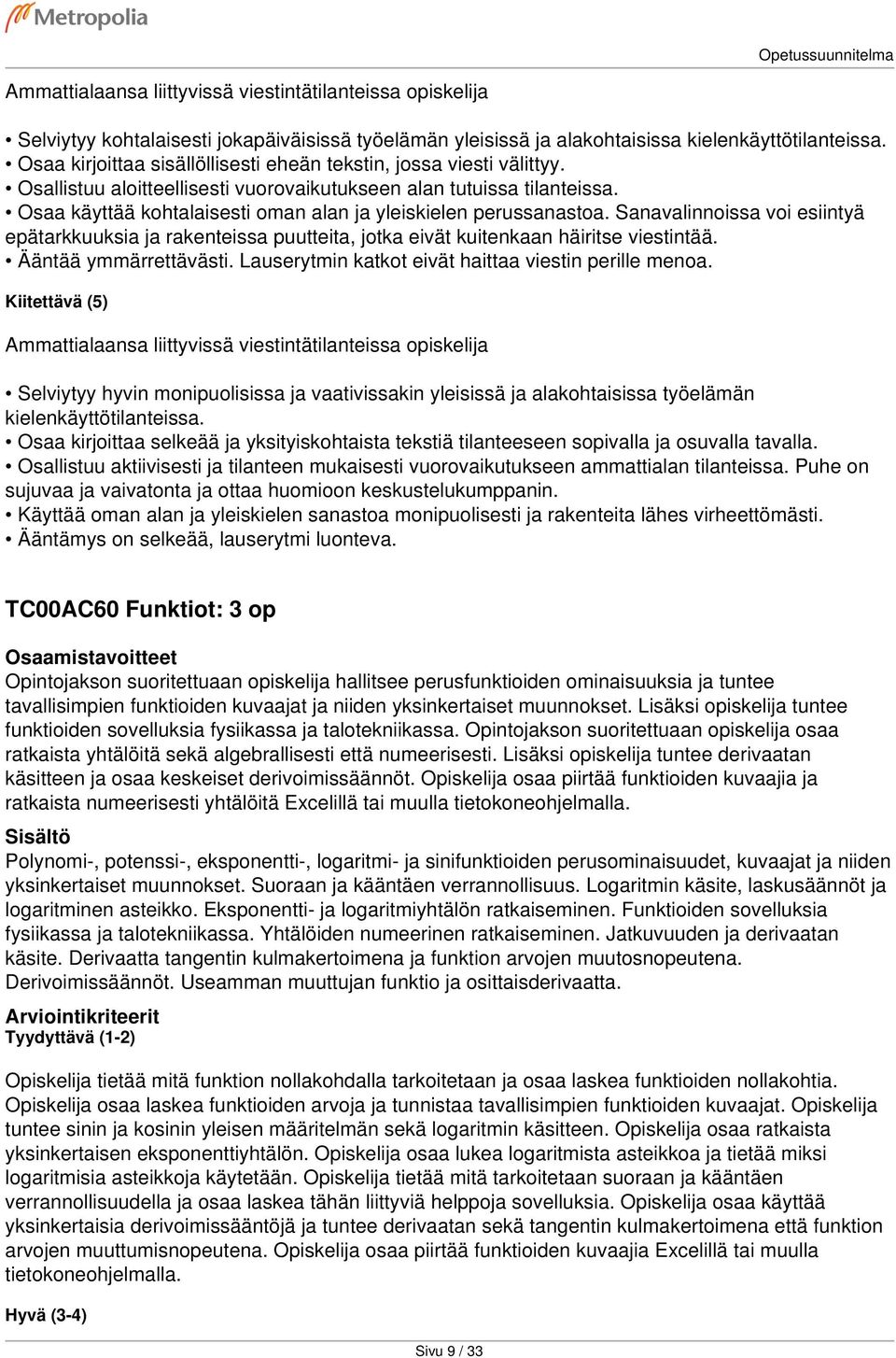 Osaa käyttää kohtalaisesti oman alan ja yleiskielen perussanastoa. Sanavalinnoissa voi esiintyä epätarkkuuksia ja rakenteissa puutteita, jotka eivät kuitenkaan häiritse viestintää.