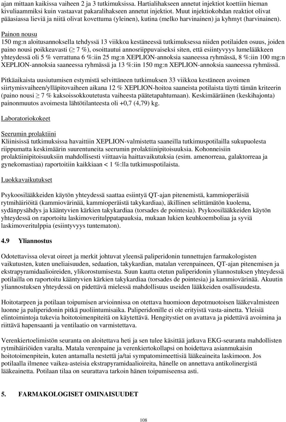 Painon nousu 150 mg:n aloitusannoksella tehdyssä 13 viikkoa kestäneessä tutkimuksessa niiden potilaiden osuus, joiden paino nousi poikkeavasti ( 7 %), osoittautui annosriippuvaiseksi siten, että