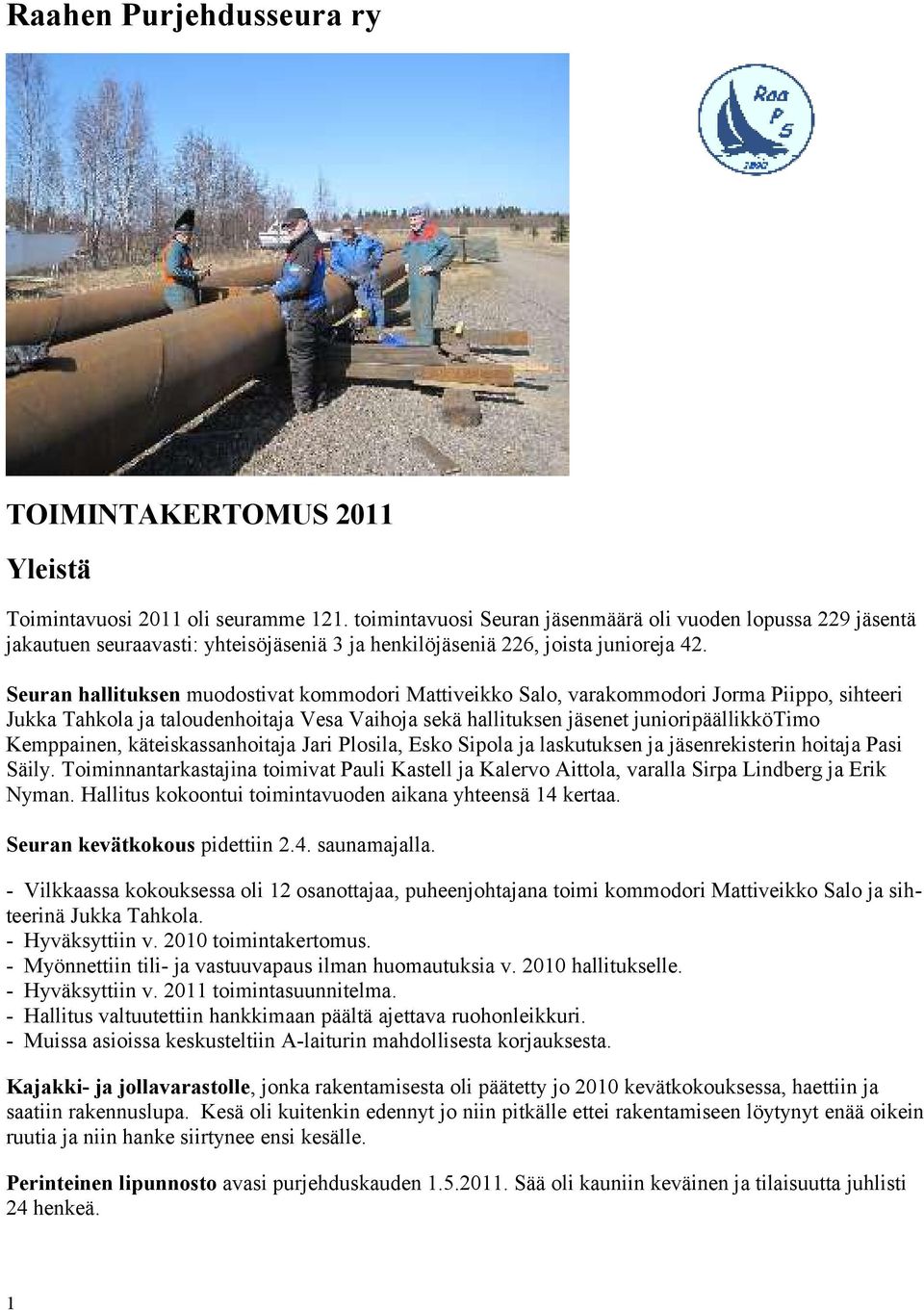 Seuran hallituksen muodostivat kommodori Mattiveikko Salo, varakommodori Jorma Piippo, sihteeri Jukka Tahkola ja taloudenhoitaja Vesa Vaihoja sekä hallituksen jäsenet junioripäällikkötimo Kemppainen,