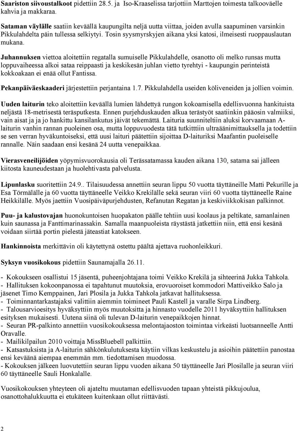 Tosin syysmyrskyjen aikana yksi katosi, ilmeisesti ruoppauslautan mukana.