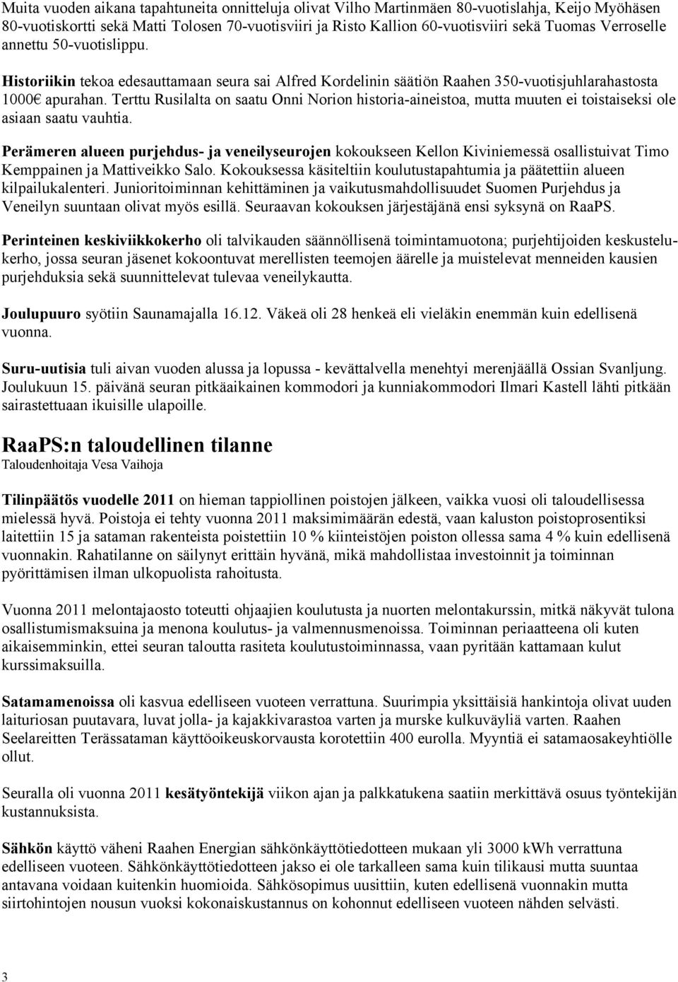 Terttu Rusilalta on saatu Onni Norion historia-aineistoa, mutta muuten ei toistaiseksi ole asiaan saatu vauhtia.