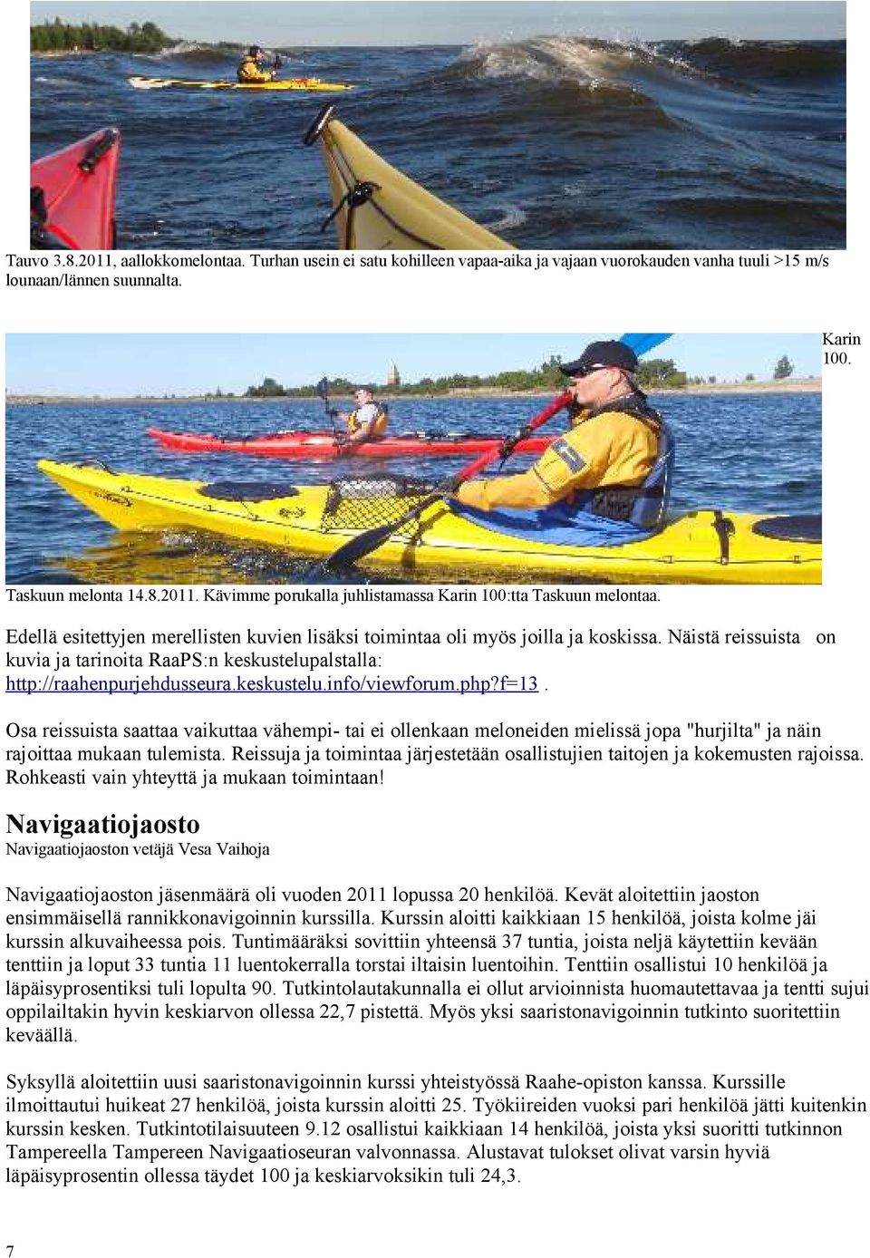 php?f=13. Osa reissuista saattaa vaikuttaa vähempi- tai ei ollenkaan meloneiden mielissä jopa "hurjilta" ja näin rajoittaa mukaan tulemista.