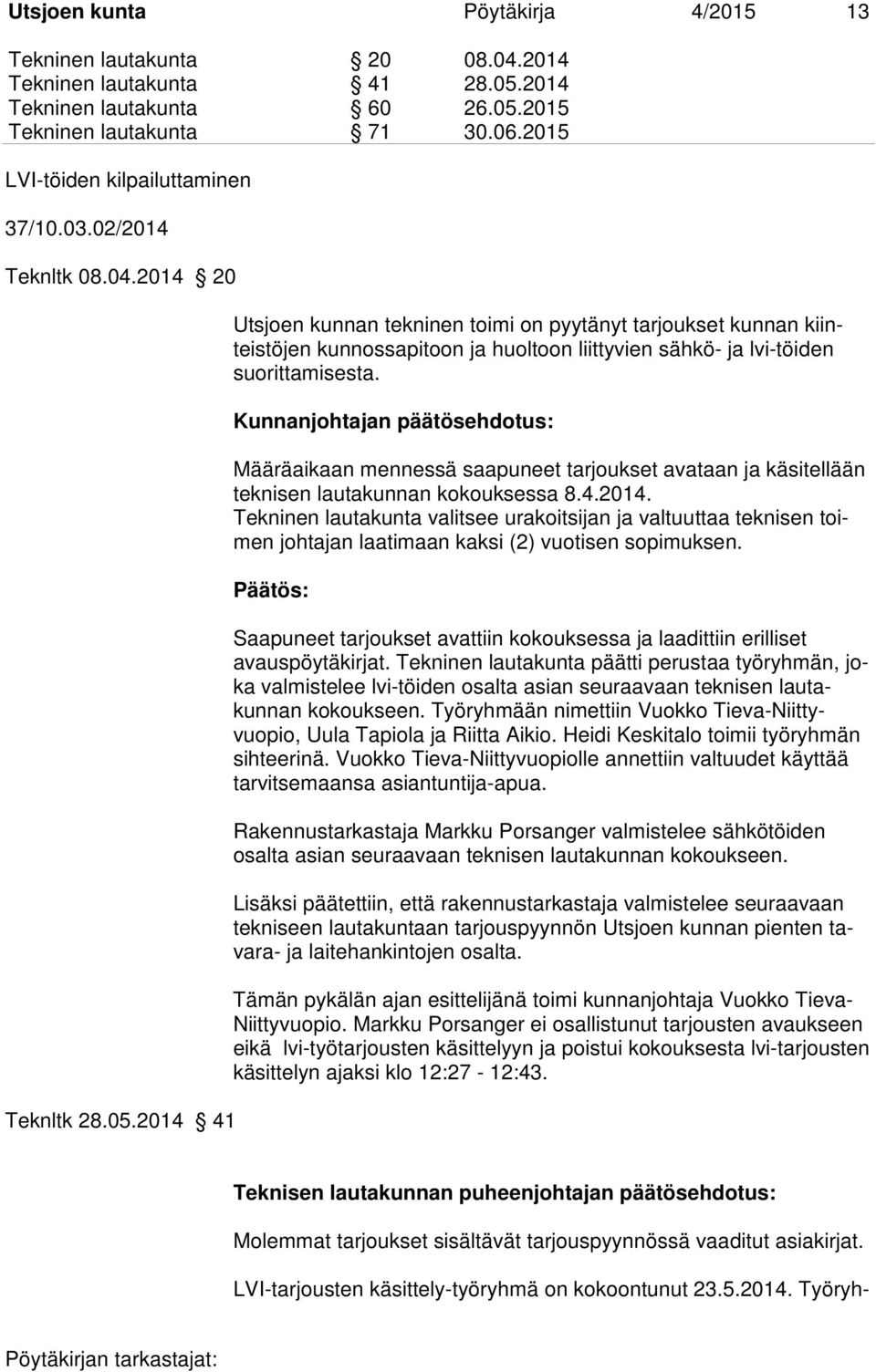 2014 41 Utsjoen kunnan tekninen toimi on pyytänyt tarjoukset kunnan kiinteistöjen kunnossapitoon ja huoltoon liittyvien sähkö- ja lvi-töiden suorittamisesta.