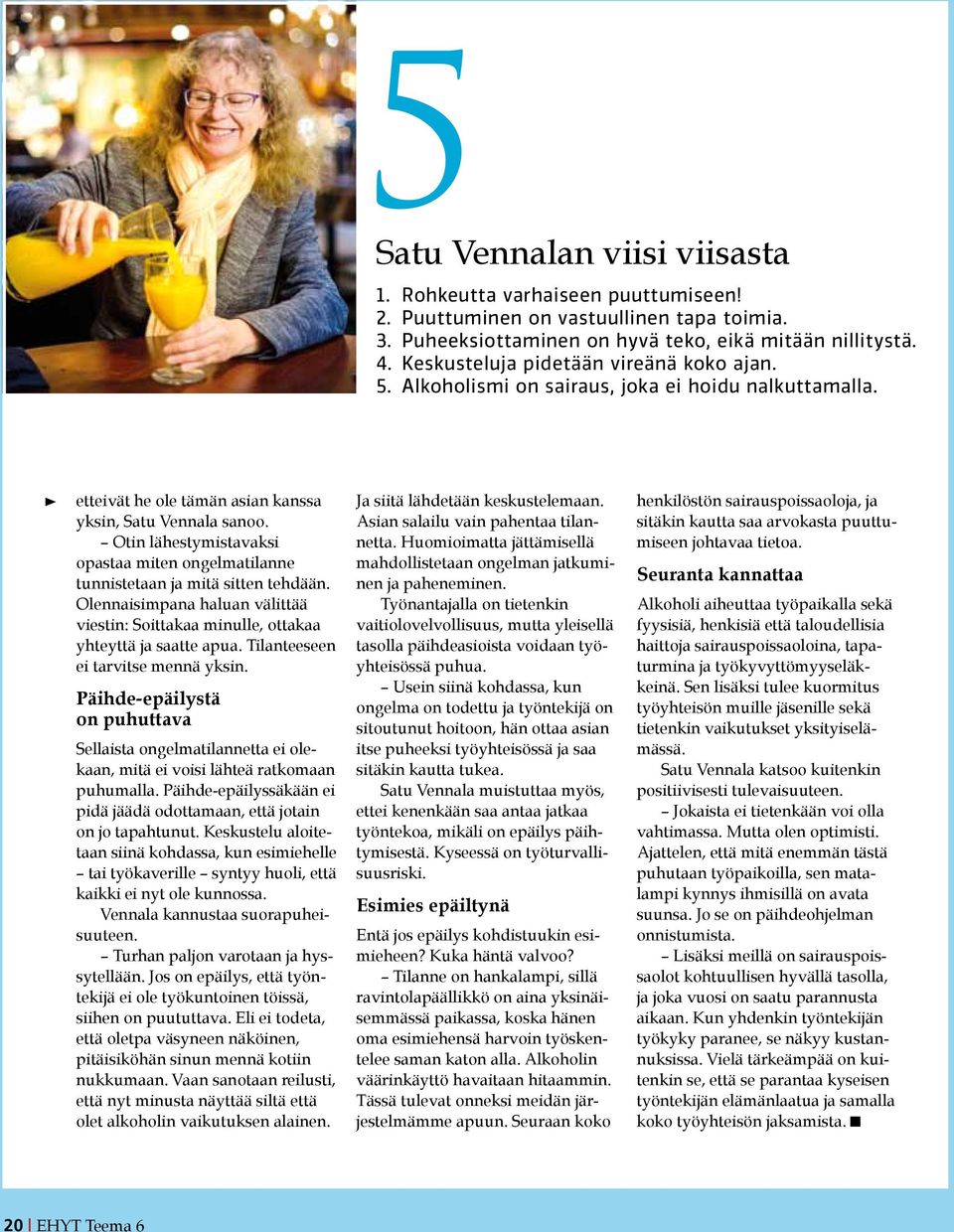 Otin lähestymistavaksi opastaa miten ongelmatilanne tunnistetaan ja mitä sitten tehdään. Olennaisimpana haluan välittää viestin: Soittakaa minulle, ottakaa yhteyttä ja saatte apua.