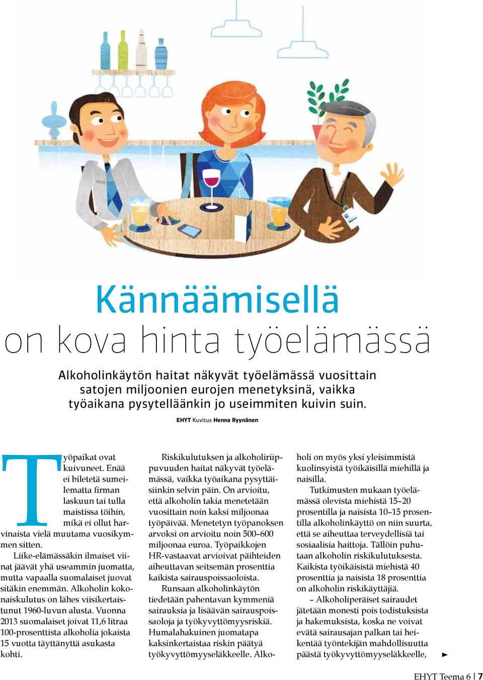 Liike-elämässäkin ilmaiset viinat jäävät yhä useammin juomatta, mutta vapaalla suomalaiset juovat sitäkin enemmän. Alkoholin kokonaiskulutus on lähes viisikertaistunut 1960-luvun alusta.