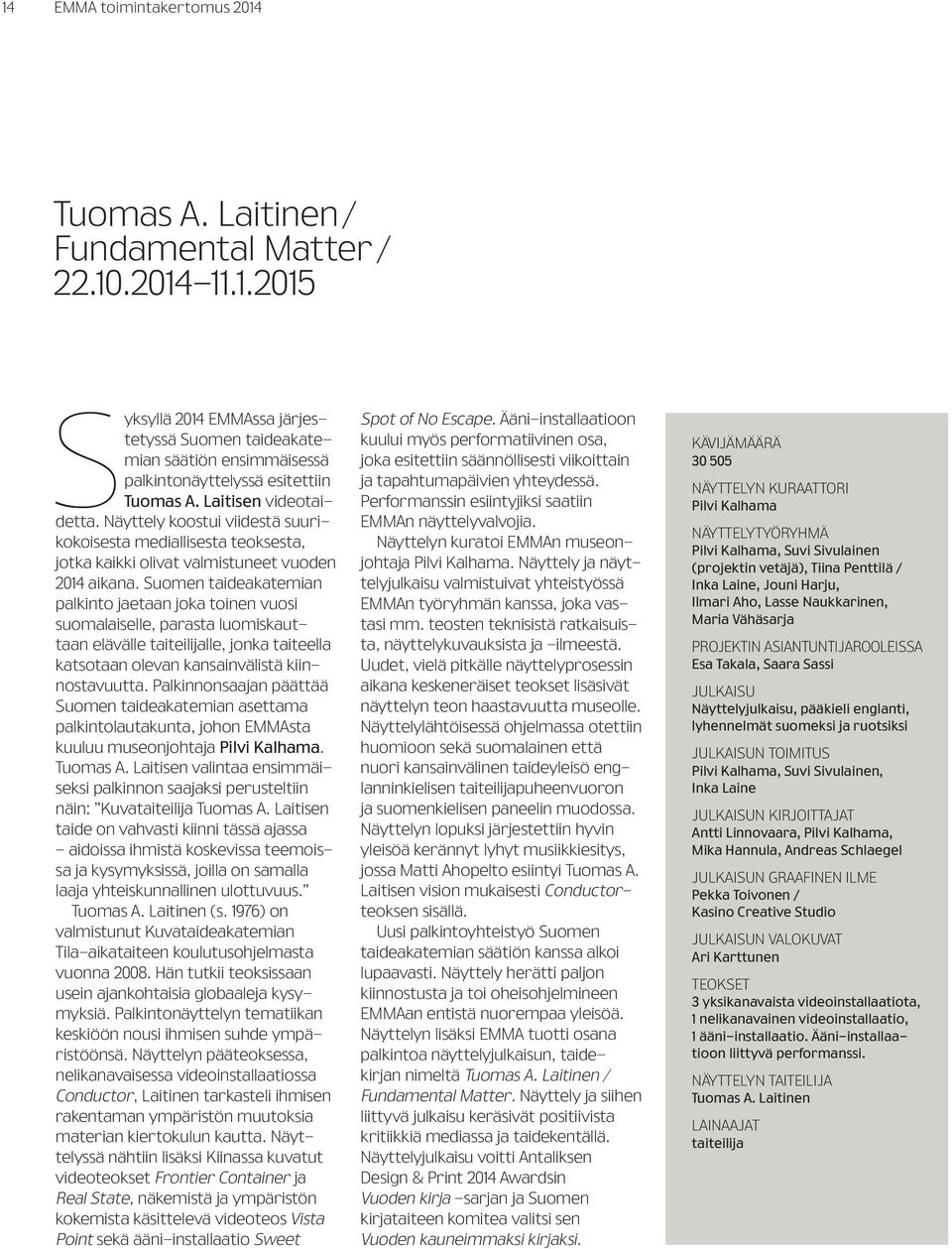 Suomen taideakatemian palkinto jaetaan joka toinen vuosi suomalaiselle, parasta luomiskauttaan elävälle taiteilijalle, jonka taiteella katsotaan olevan kansainvälistä kiinnostavuutta.
