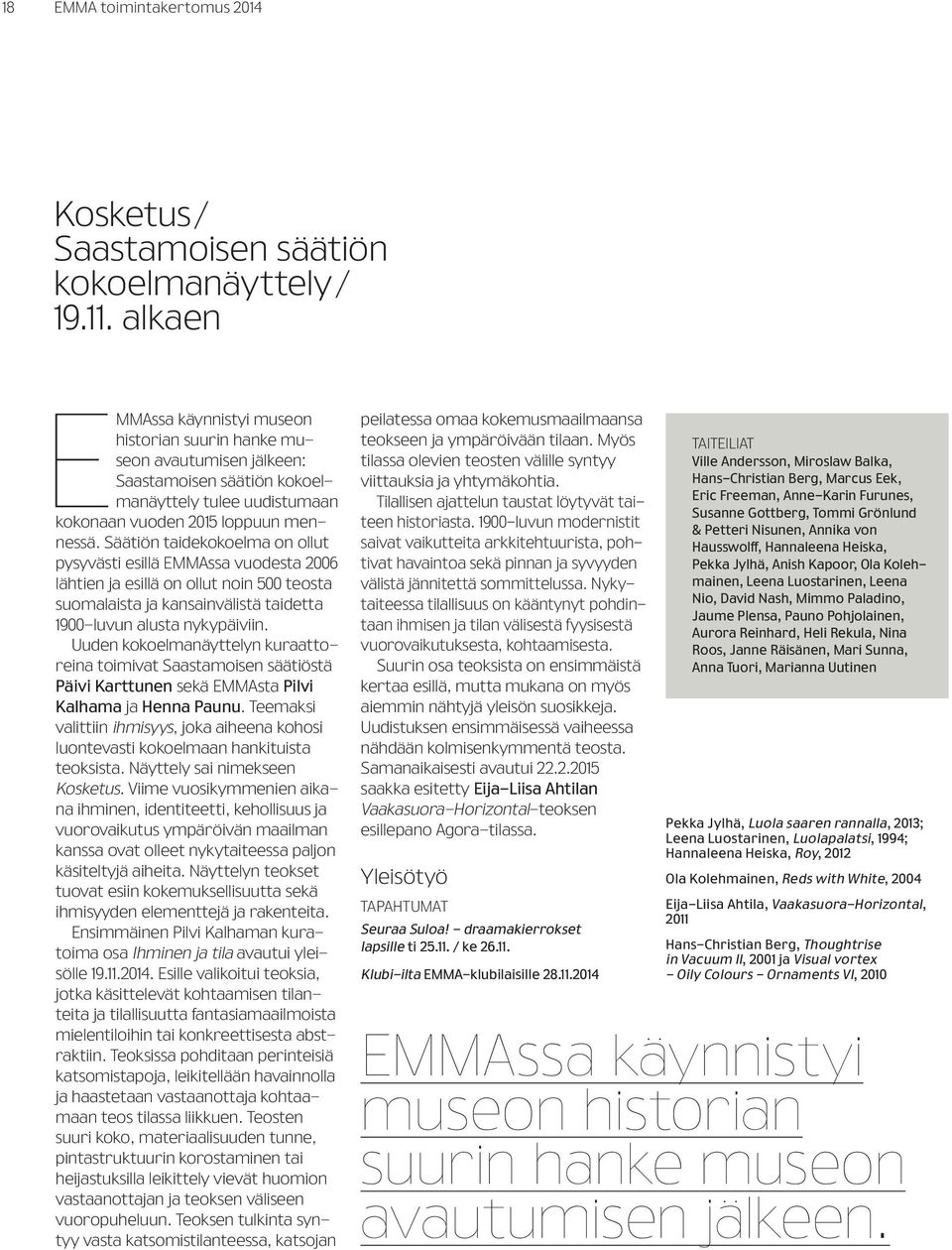 Säätiön taidekokoelma on ollut pysyvästi esillä EMMAssa vuodesta 2006 lähtien ja esillä on ollut noin 500 teosta suomalaista ja kansainvälistä taidetta 1900-luvun alusta nykypäiviin.