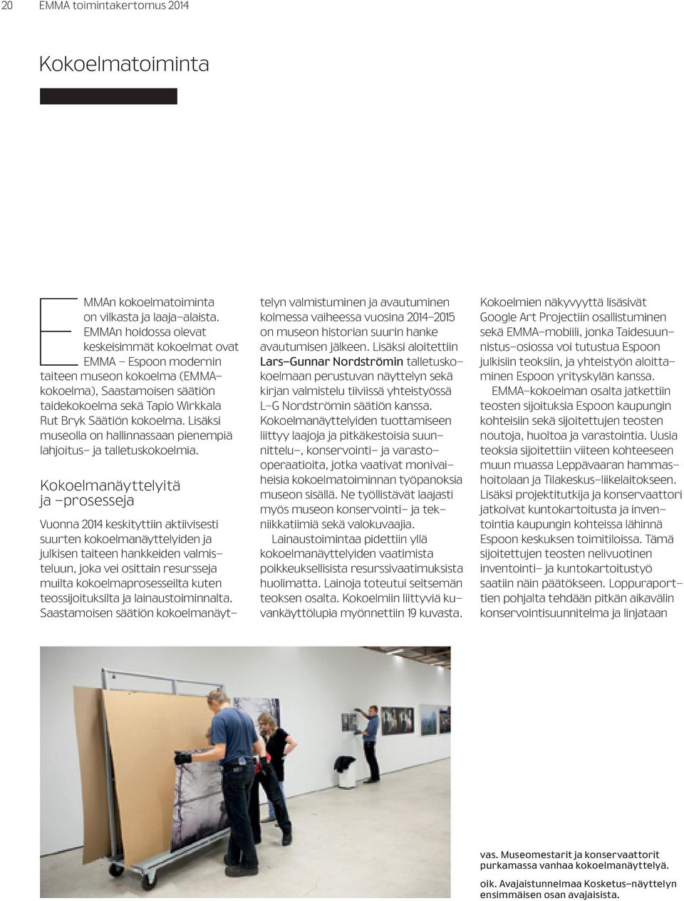 Lisäksi museolla on hallinnassaan pienempiä lahjoitus- ja talletuskokoelmia.