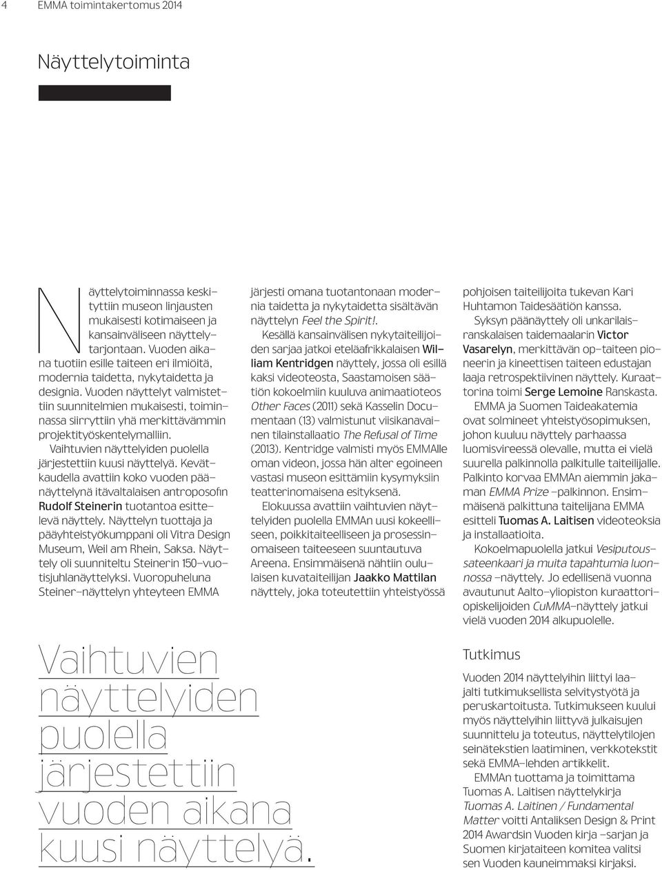 Vuoden näyttelyt valmistettiin suunnitelmien mukaisesti, toiminnassa siirryttiin yhä merkittävämmin projektityöskentelymalliin. Vaihtuvien näyttelyiden puolella järjestettiin kuusi näyttelyä.