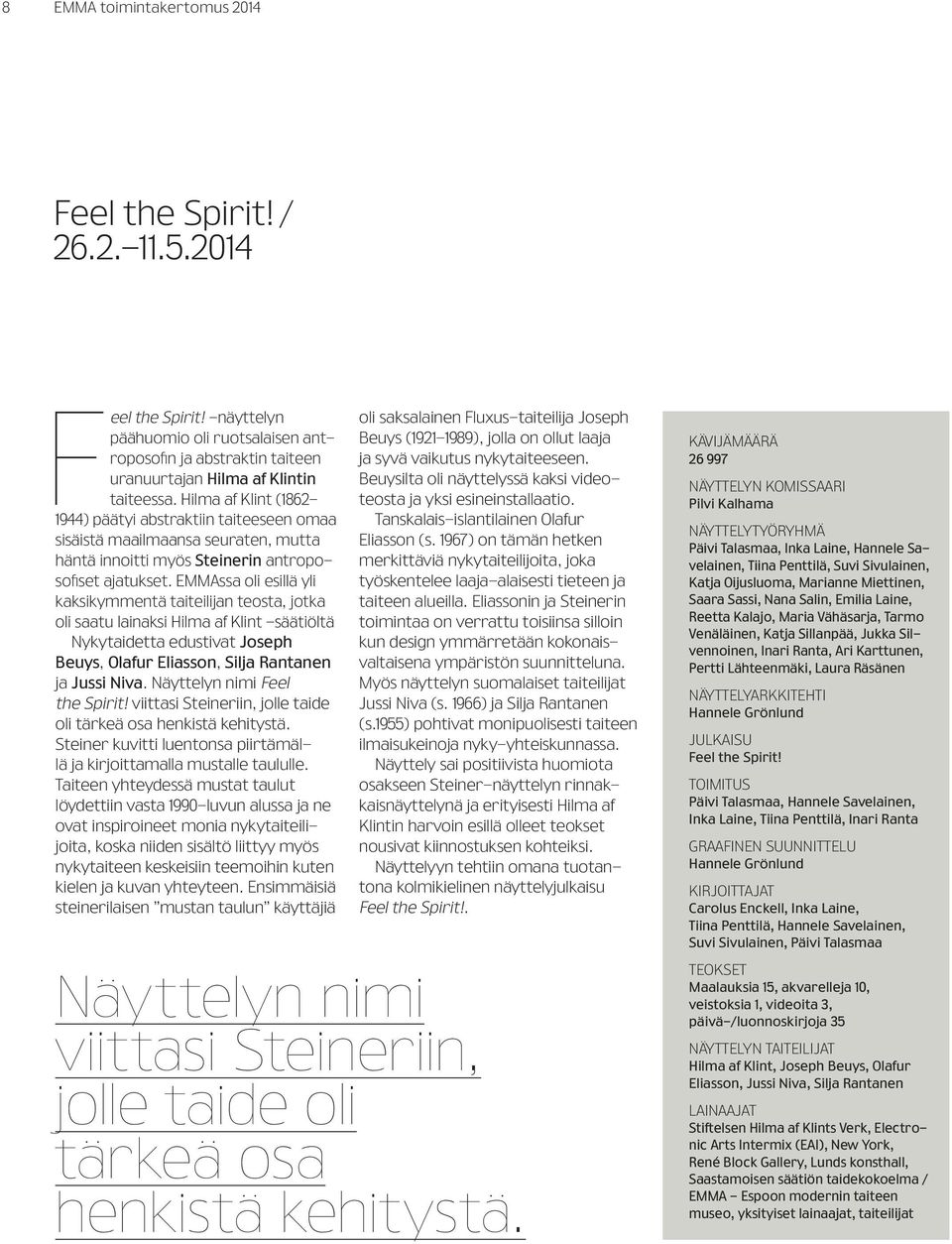 EMMAssa oli esillä yli kaksikymmentä taiteilijan teosta, jotka oli saatu lainaksi Hilma af Klint -säätiöltä Nykytaidetta edustivat Joseph Beuys, Olafur Eliasson, Silja Rantanen ja Jussi Niva.
