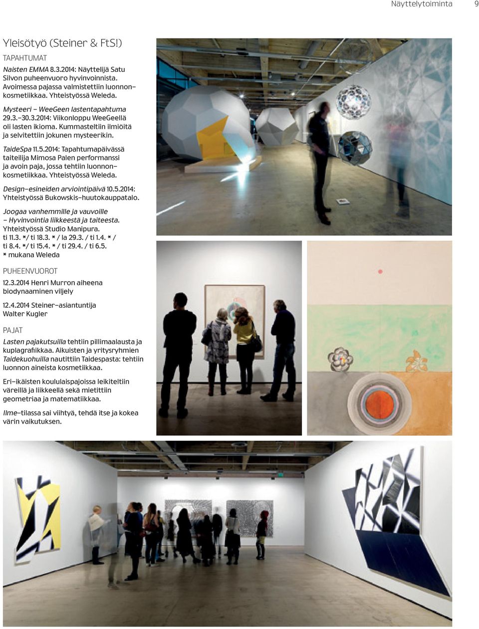 2014: Tapahtumapäivässä taiteilija Mimosa Palen performanssi ja avoin paja, jossa tehtiin luonnonkosmetiikkaa. Yhteistyössä Weleda. Design-esineiden arviointipäivä 10.5.