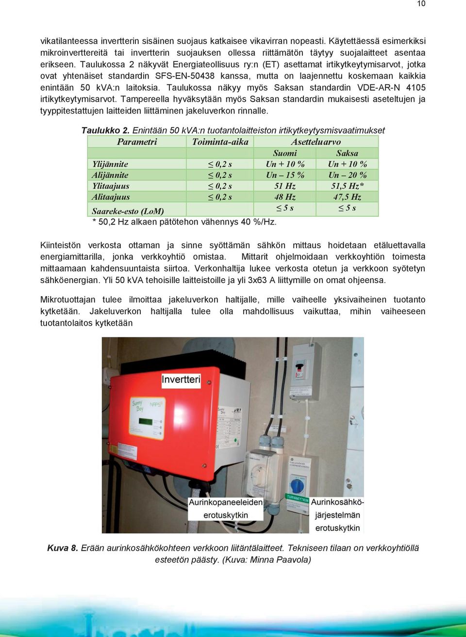 Taulukossa 2 näkyvät Energiateollisuus ry:n (ET) asettamat irtikytkeytymisarvot, jotka ovat yhtenäiset standardin SFS-EN-50438 kanssa, mutta on laajennettu koskemaan kaikkia enintään 50 kva:n