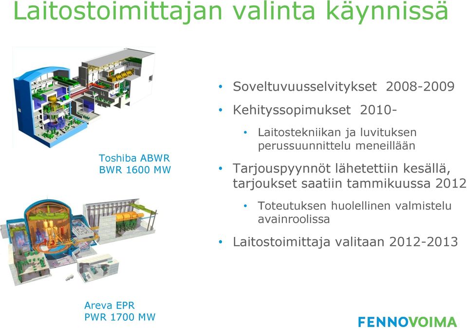 Tarjouspyynnöt lähetettiin kesällä, tarjoukset saatiin tammikuussa 2012 Toteutuksen