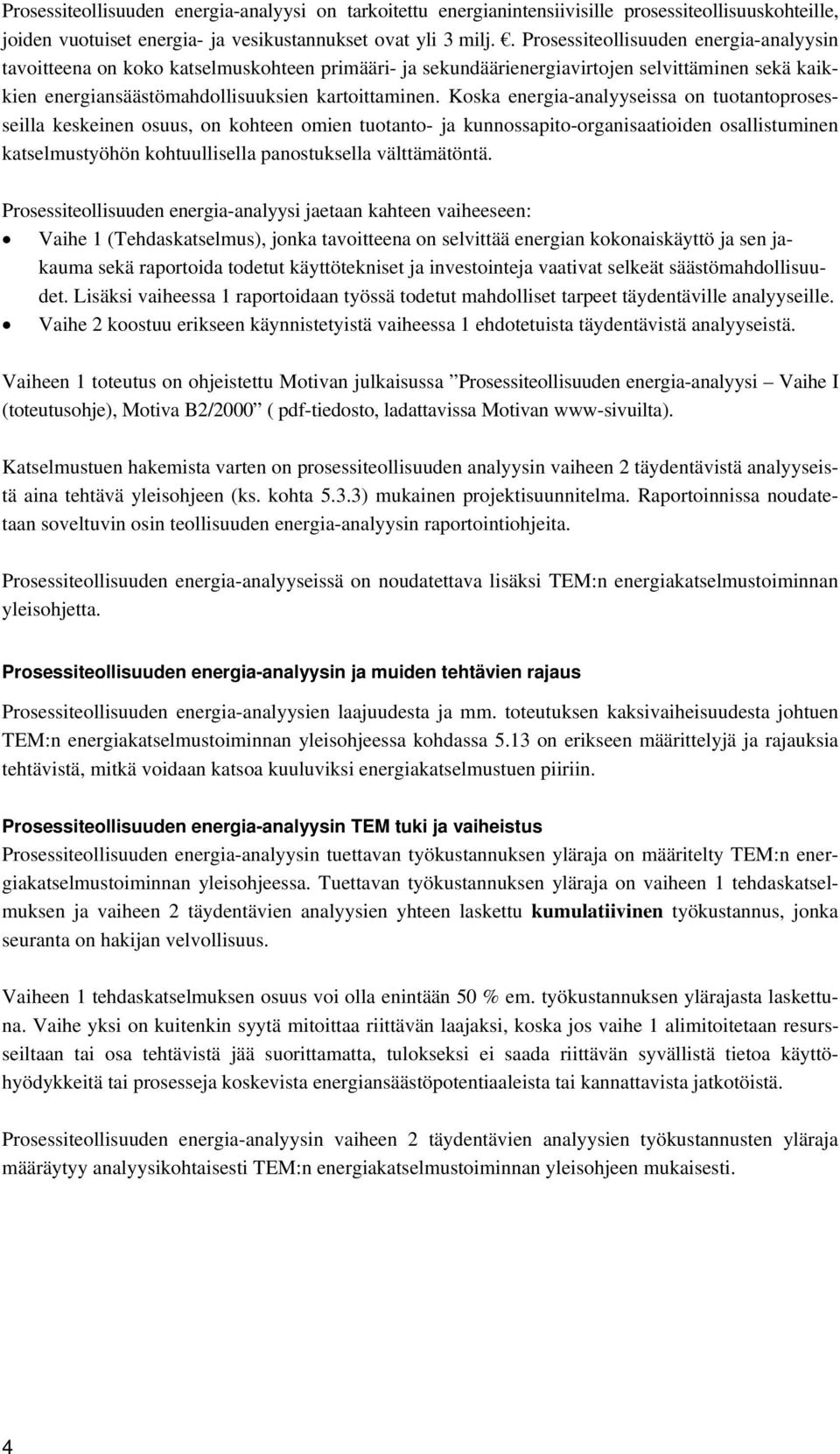 Koska energia-analyyseissa on tuotantoprosesseilla keskeinen osuus, on kohteen omien tuotanto- ja kunnossapito-organisaatioiden osallistuminen katselmustyöhön kohtuullisella panostuksella