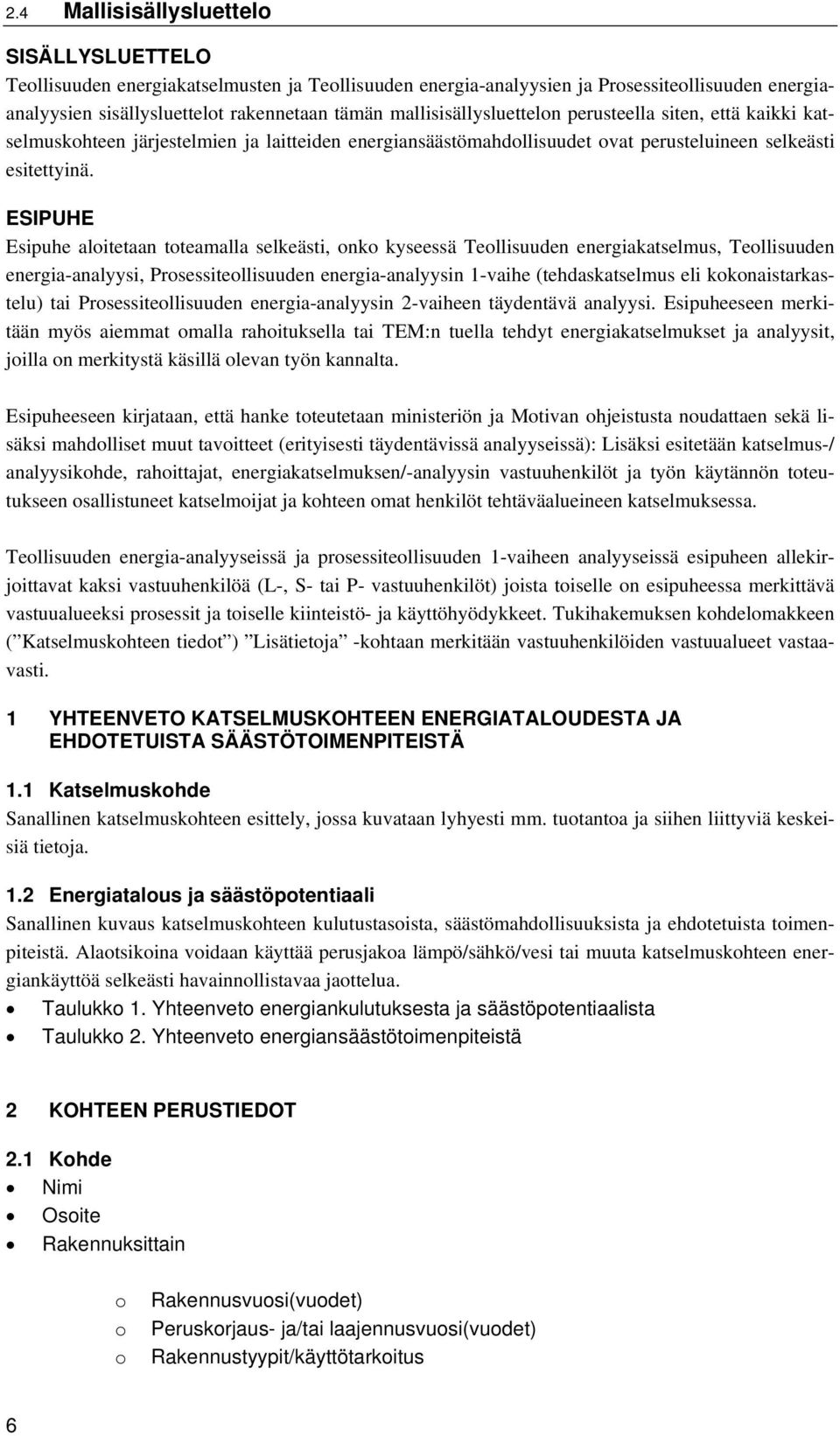 ESIPUHE Esipuhe aloitetaan toteamalla selkeästi, onko kyseessä Teollisuuden energiakatselmus, Teollisuuden energia-analyysi, Prosessiteollisuuden energia-analyysin 1-vaihe (tehdaskatselmus eli