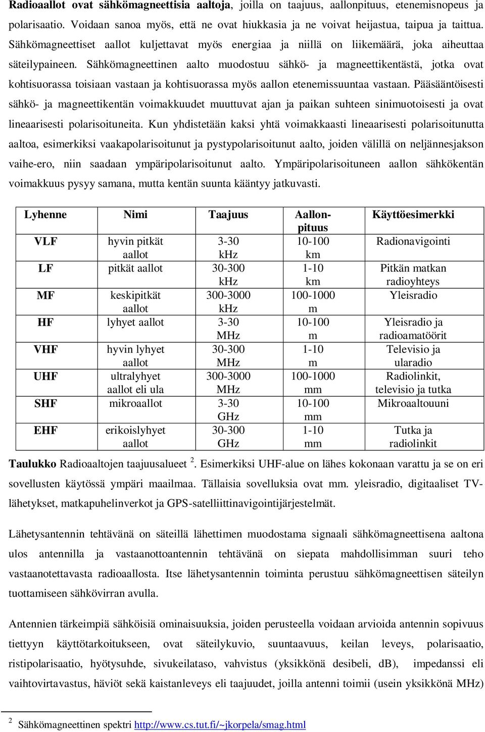 Sähkömagneettinen aalto muodostuu sähkö- ja magneettikentästä, jotka ovat kohtisuorassa toisiaan vastaan ja kohtisuorassa myös aallon etenemissuuntaa vastaan.