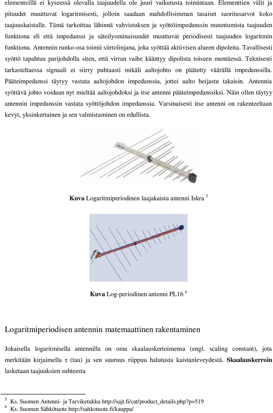 Tämä tarkoittaa lähinnä vahvistuksen ja syöttöimpedanssin muuntumista taajuuden funktiona eli että impedanssi ja säteilyominaisuudet muuttuvat periodisesti taajuuden logaritmin funktiona.