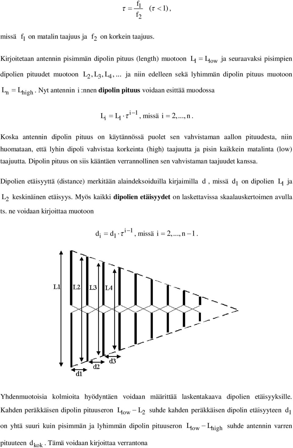.. ja niin edelleen sekä lyhimmän dipolin pituus muotoon L n L high. Nyt antennin i :nnen dipolin pituus voidaan esittää muodossa Li i 1 L1, missä i 2,..., n.