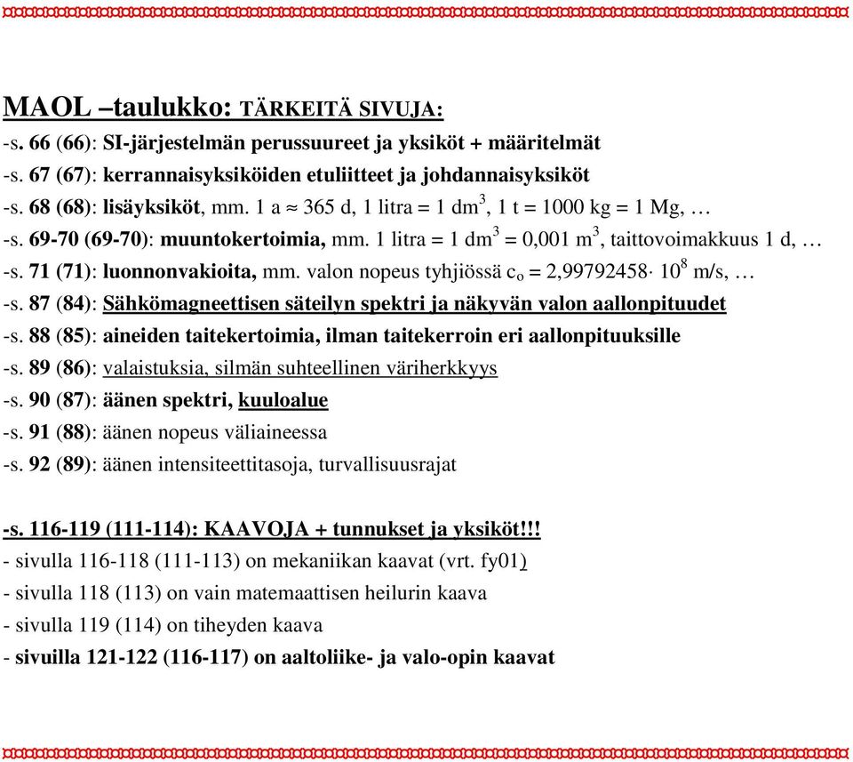 87 (84): Sähkömageettise säteily spektri ja äkyvä valo aallopituudet -s. 88 (85): aieide taitekertoimia, ilma taitekerroi eri aallopituuksille -s.