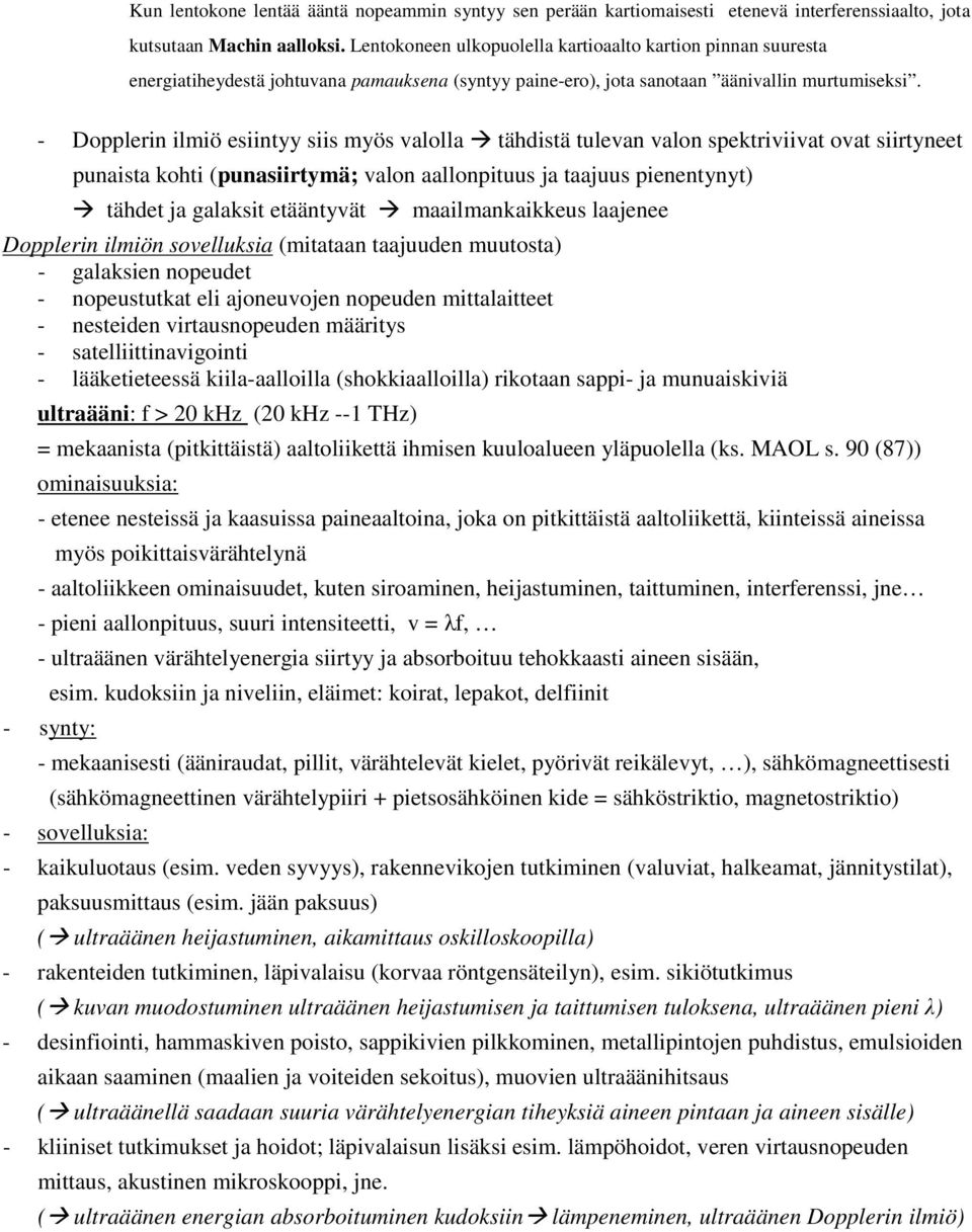 - Doppleri ilmiö esiityy siis myös valolla tähdistä tuleva valo spektriviivat ovat siirtyeet puaista kohti (puasiirtymä; valo aallopituus ja taajuus pieetyyt) tähdet ja galaksit etäätyvät