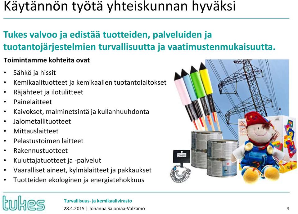 Toimintamme kohteita ovat Sähkö ja hissit Kemikaalituotteet ja kemikaalien tuotantolaitokset Räjähteet ja ilotulitteet