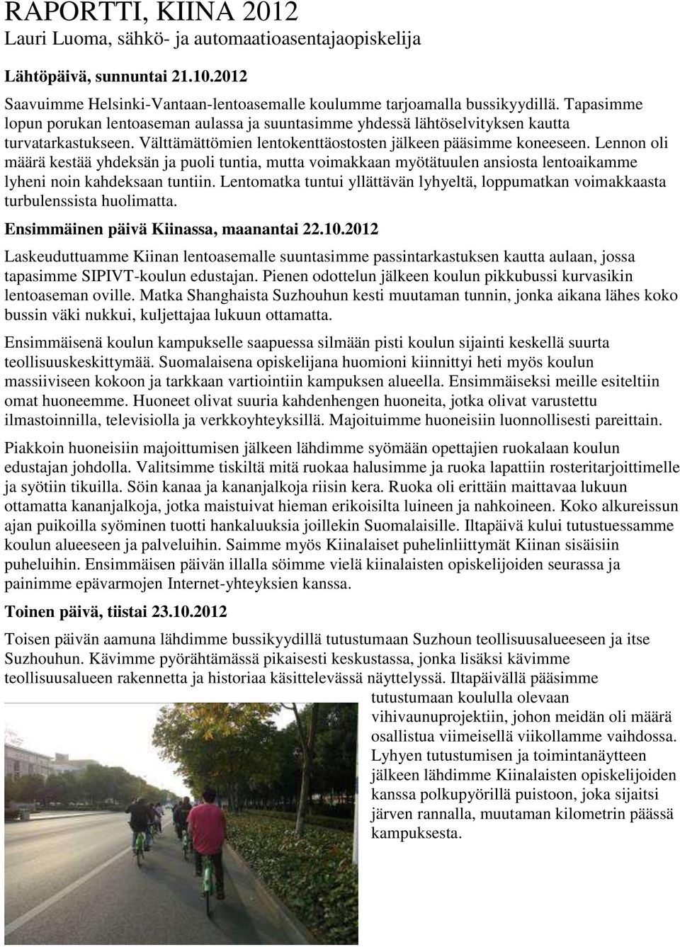 Lennon oli määrä kestää yhdeksän ja puoli tuntia, mutta voimakkaan myötätuulen ansiosta lentoaikamme lyheni noin kahdeksaan tuntiin.
