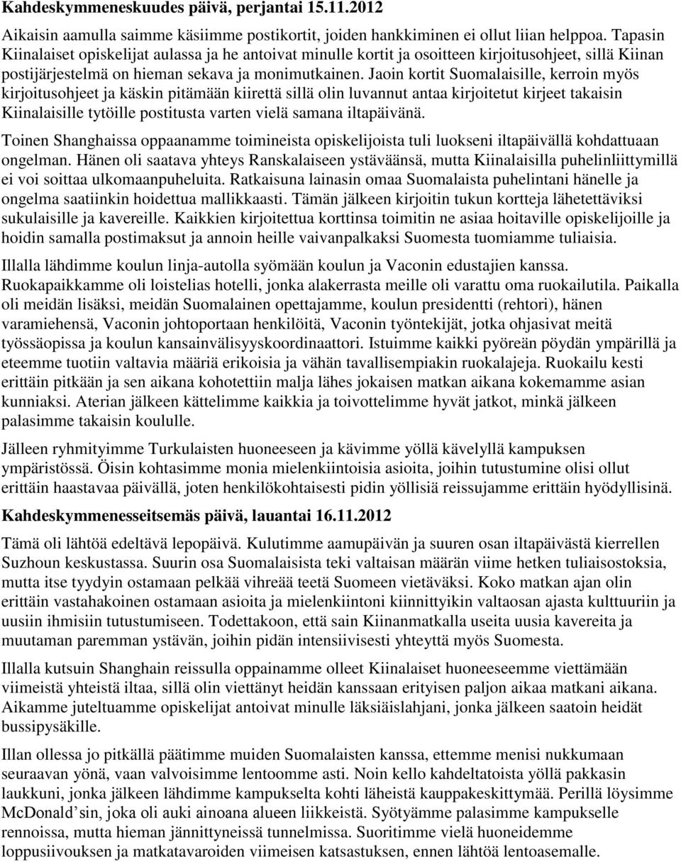 Jaoin kortit Suomalaisille, kerroin myös kirjoitusohjeet ja käskin pitämään kiirettä sillä olin luvannut antaa kirjoitetut kirjeet takaisin Kiinalaisille tytöille postitusta varten vielä samana