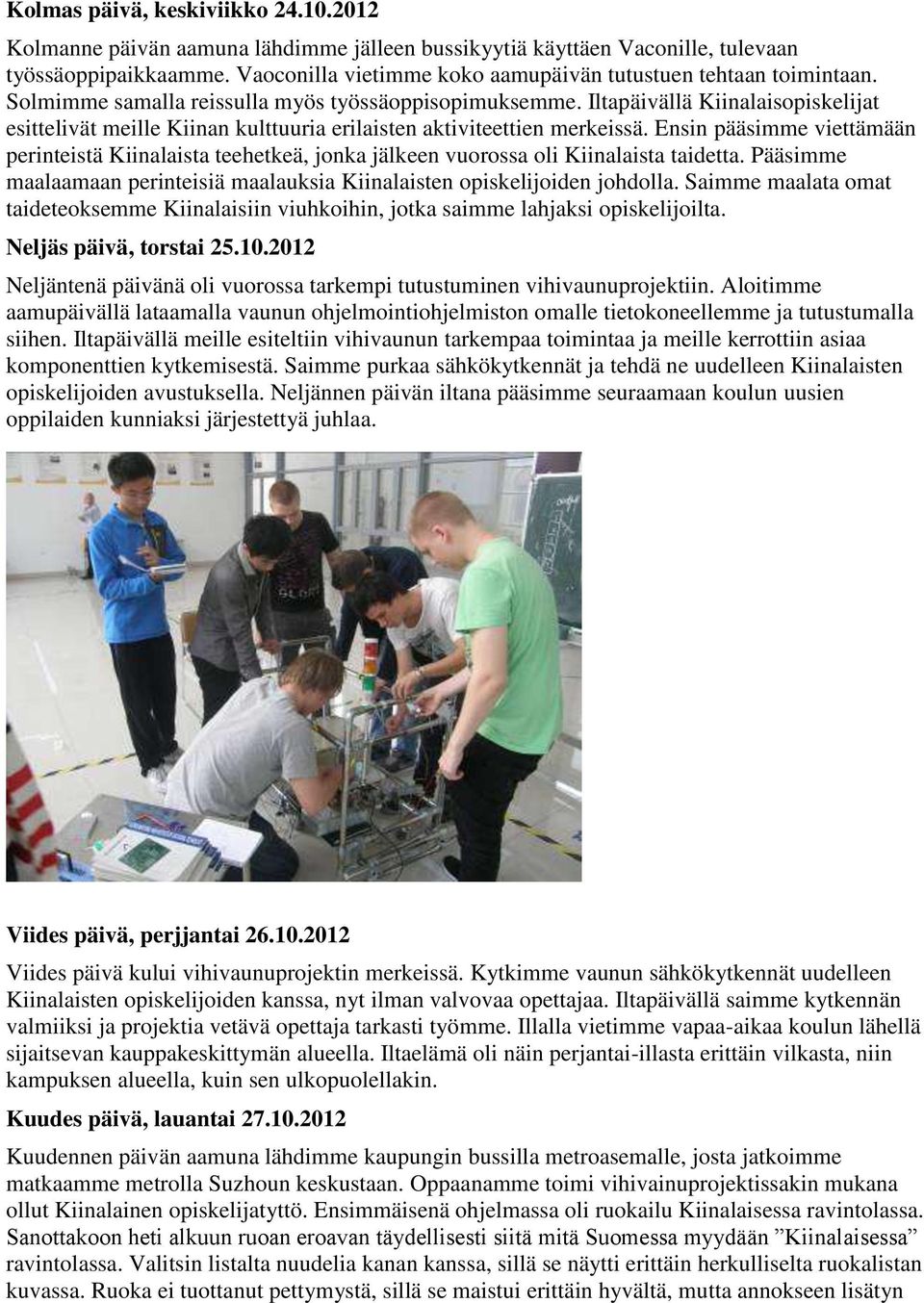 Iltapäivällä Kiinalaisopiskelijat esittelivät meille Kiinan kulttuuria erilaisten aktiviteettien merkeissä.