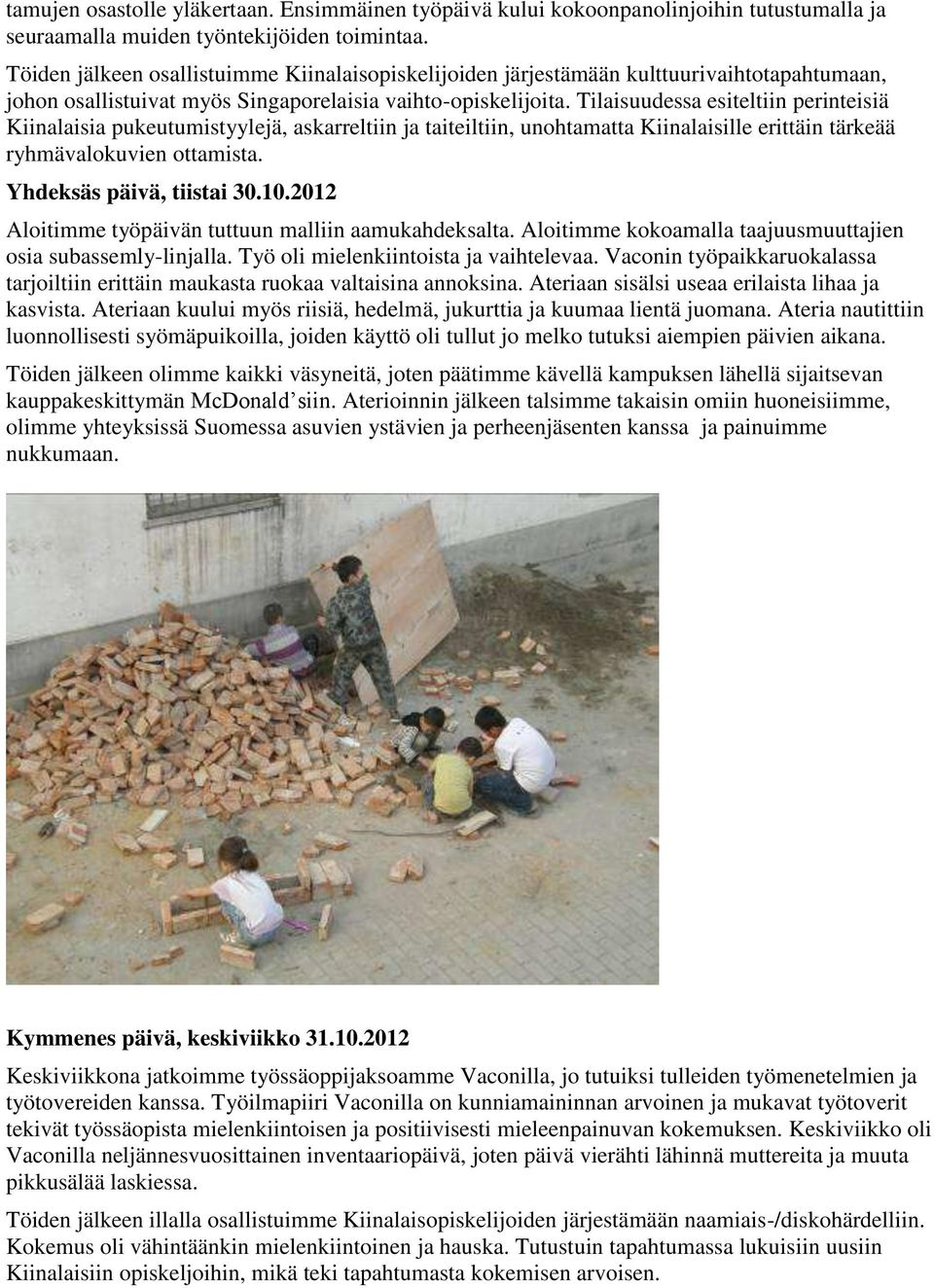 Tilaisuudessa esiteltiin perinteisiä Kiinalaisia pukeutumistyylejä, askarreltiin ja taiteiltiin, unohtamatta Kiinalaisille erittäin tärkeää ryhmävalokuvien ottamista. Yhdeksäs päivä, tiistai 30.10.