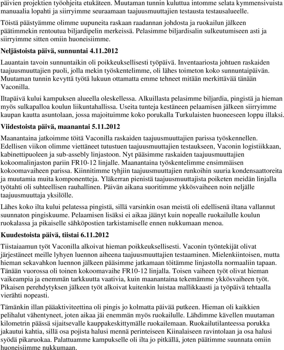 Pelasimme biljardisalin sulkeutumiseen asti ja siirryimme sitten omiin huoneisiimme. Neljästoista päivä, sunnuntai 4.11.2012 Lauantain tavoin sunnuntaikin oli poikkeuksellisesti työpäivä.