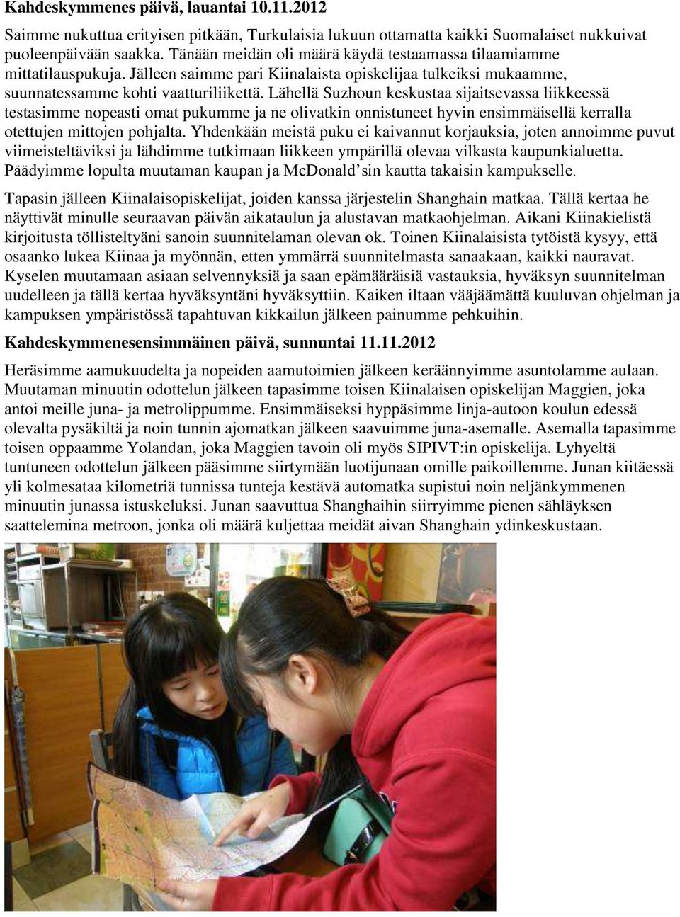 Lähellä Suzhoun keskustaa sijaitsevassa liikkeessä testasimme nopeasti omat pukumme ja ne olivatkin onnistuneet hyvin ensimmäisellä kerralla otettujen mittojen pohjalta.