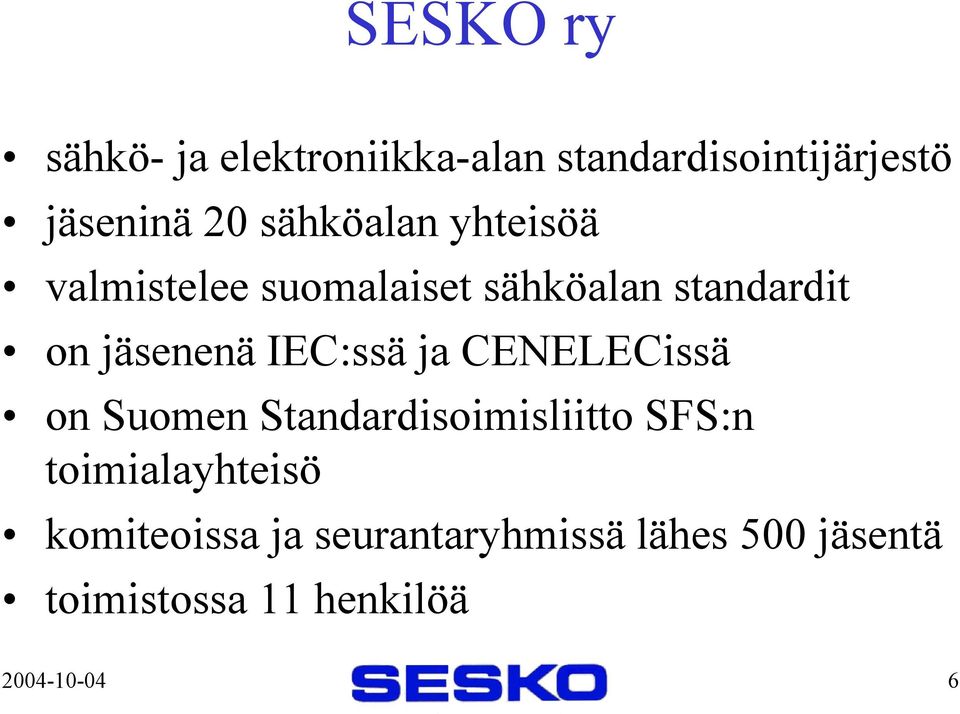 IEC:ssä ja CENELECissä on Suomen Standardisoimisliitto SFS:n toimialayhteisö