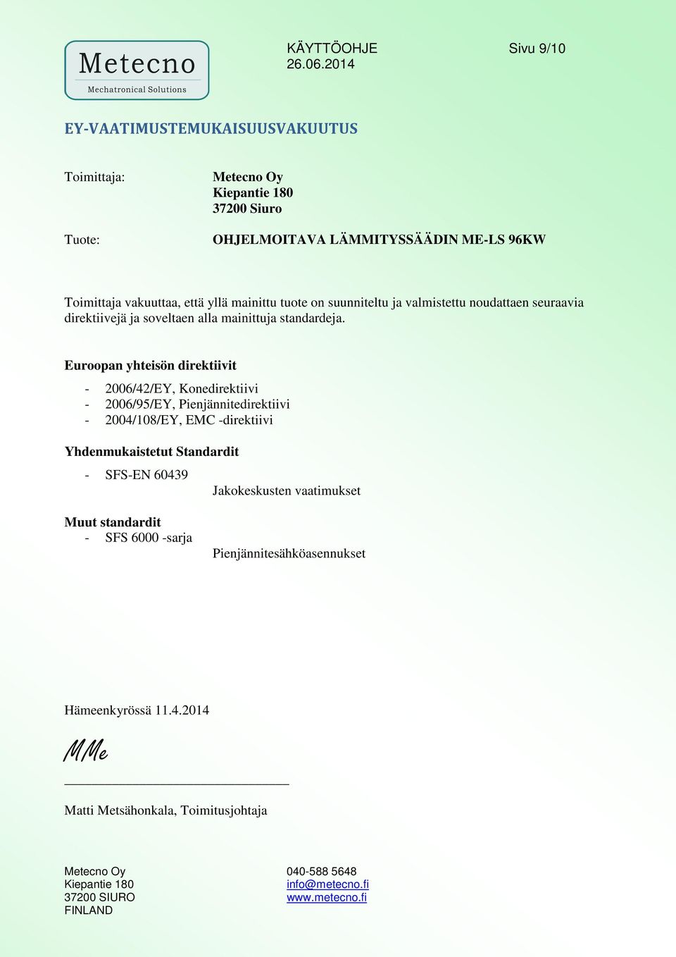 Euroopan yhteisön direktiivit - 2006/42/EY, Konedirektiivi - 2006/95/EY, Pienjännitedirektiivi - 2004/108/EY, EMC -direktiivi Yhdenmukaistetut