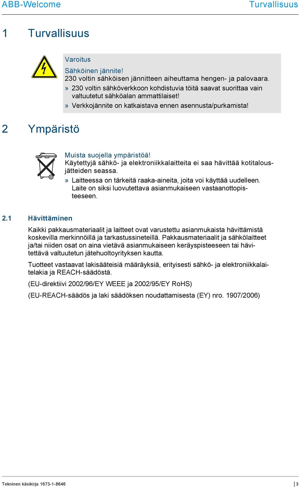 Käytettyjä sähkö- ja elektroniikkalaitteita ei saa hävittää kotitalousjätteiden seassa.» Laitteessa on tärkeitä raaka-aineita, joita voi käyttää uudelleen.