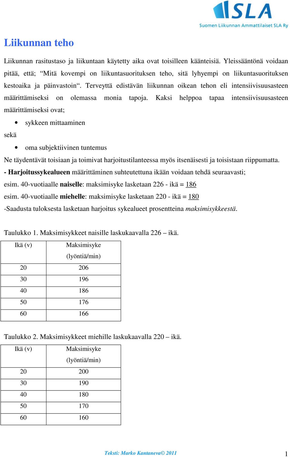 Terveyttä edistävän liikunnan oikean tehon eli intensiivisuusasteen määrittämiseksi on olemassa monia tapoja.