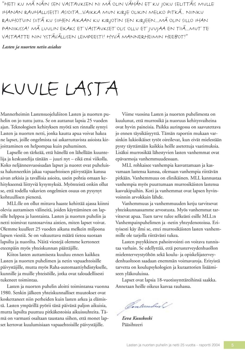 ..MUT TE VASTAATTE NIN YSTÄVÄLLISEN LEMPEESTI! HYVÄ MANNERHEIMIN HEEBOT! Lasten ja nuorten netin asiakas KUULE LASTA Mannerheimin Lastensuojeluliiton Lasten ja nuorten puhelin on jo tuttu juttu.