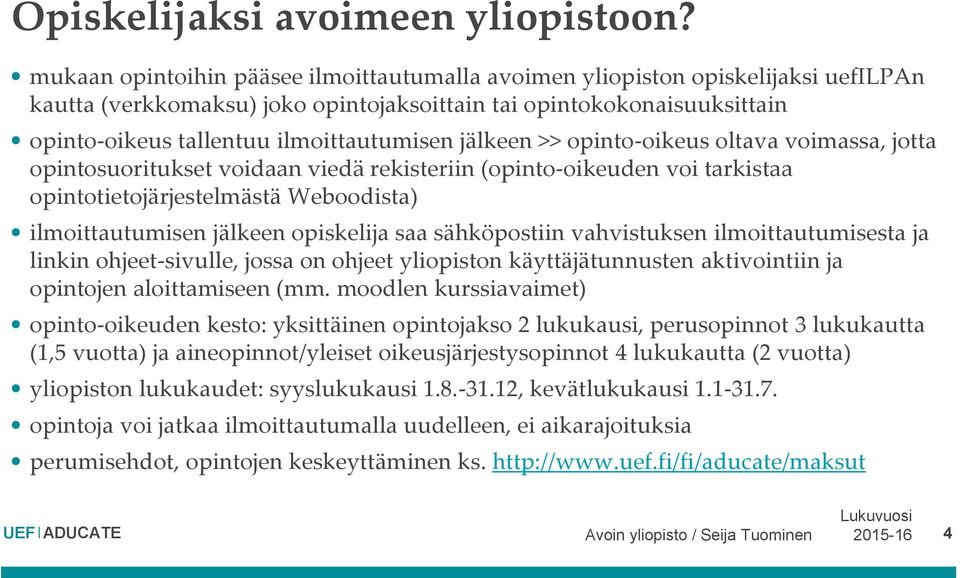 jälkeen >> opinto-oikeus oltava voimassa, jotta opintosuoritukset voidaan viedä rekisteriin (opinto-oikeuden voi tarkistaa opintotietojärjestelmästä Weboodista) ilmoittautumisen jälkeen opiskelija