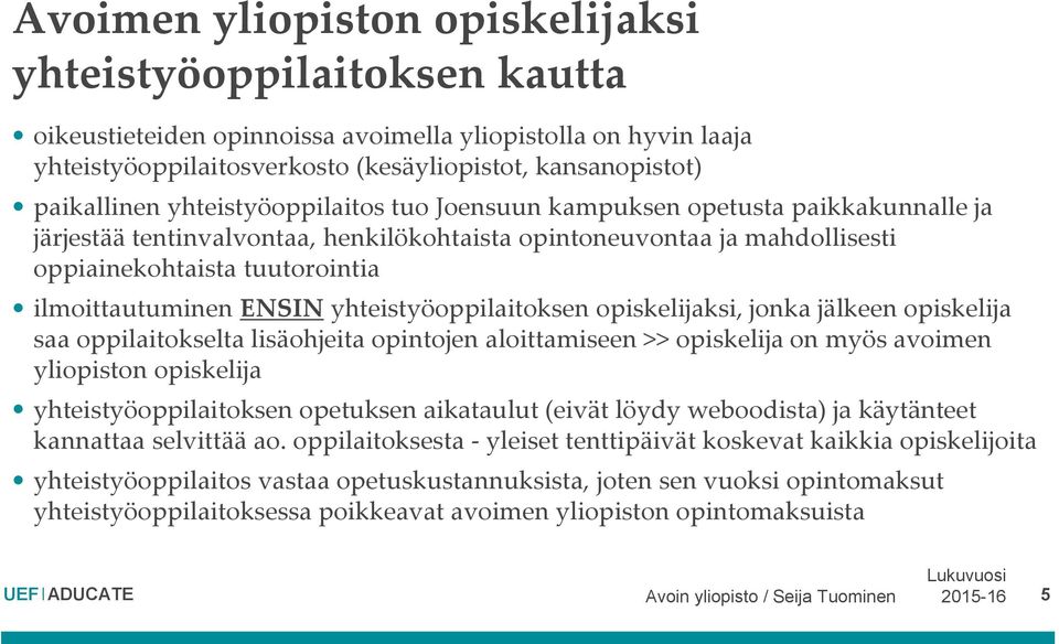 ENSIN yhteistyöoppilaitoksen opiskelijaksi, jonka jälkeen opiskelija saa oppilaitokselta lisäohjeita opintojen aloittamiseen >> opiskelija on myös avoimen yliopiston opiskelija yhteistyöoppilaitoksen