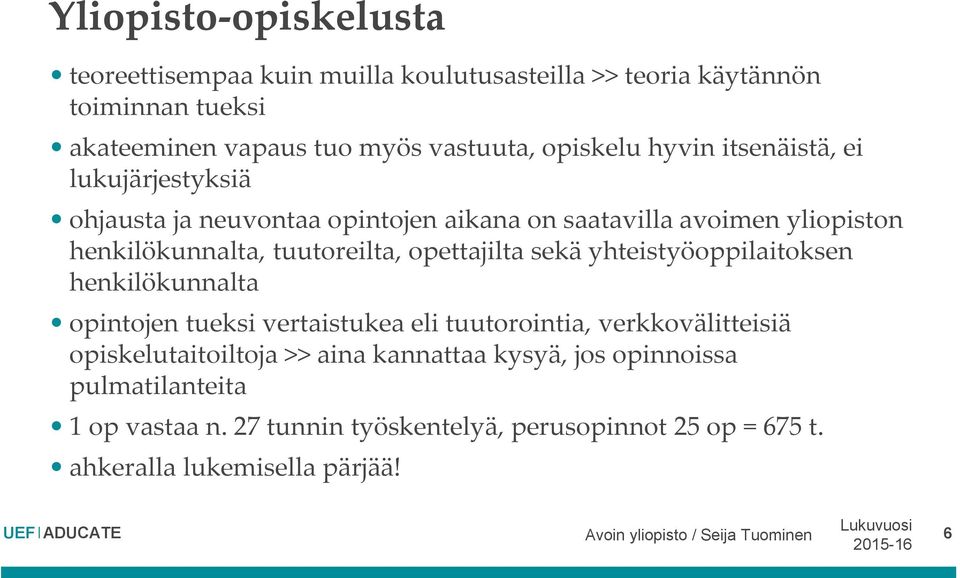 sekä yhteistyöoppilaitoksen henkilökunnalta opintojen tueksi vertaistukea eli tuutorointia, verkkovälitteisiä opiskelutaitoiltoja >> aina kannattaa kysyä,