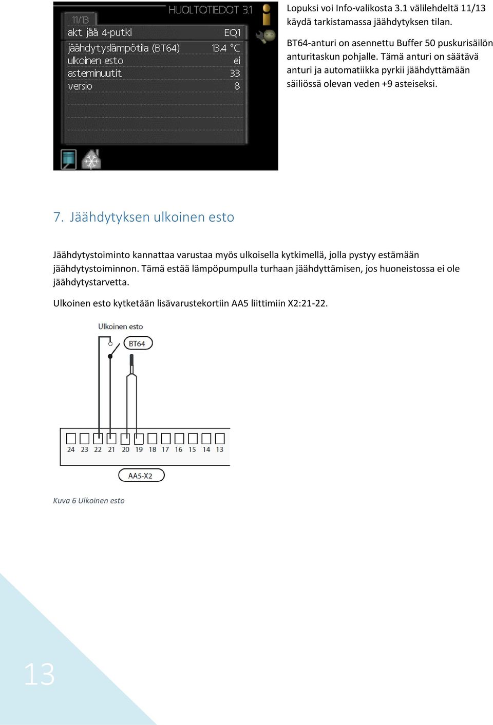 Tämä anturi on säätävä anturi ja automatiikka pyrkii jäähdyttämään säiliössä olevan veden +9 asteiseksi. 7.