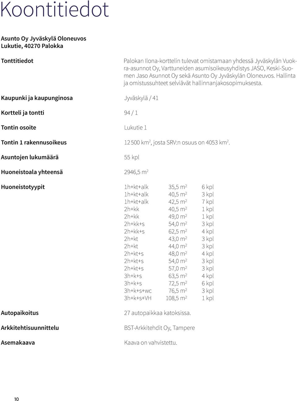 Kaupunki ja kaupunginosa Jyväskylä / 41 Kortteli ja tontti 94 / 1 Tontin osoite Lukutie 1 Tontin 1 rakennusoikeus 12 500 km 2, josta SRV:n osuus on 4053 km 2.