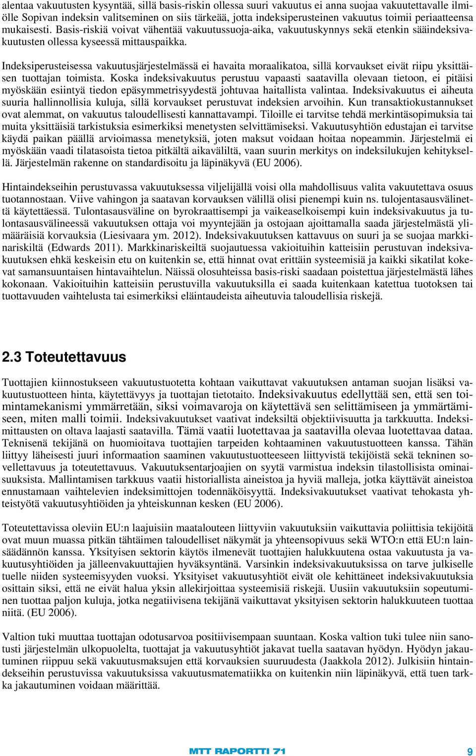 Indeksiperusteisessa vakuutusjärjestelmässä ei havaita moraalikatoa, sillä korvaukset eivät riipu yksittäisen tuottajan toimista.