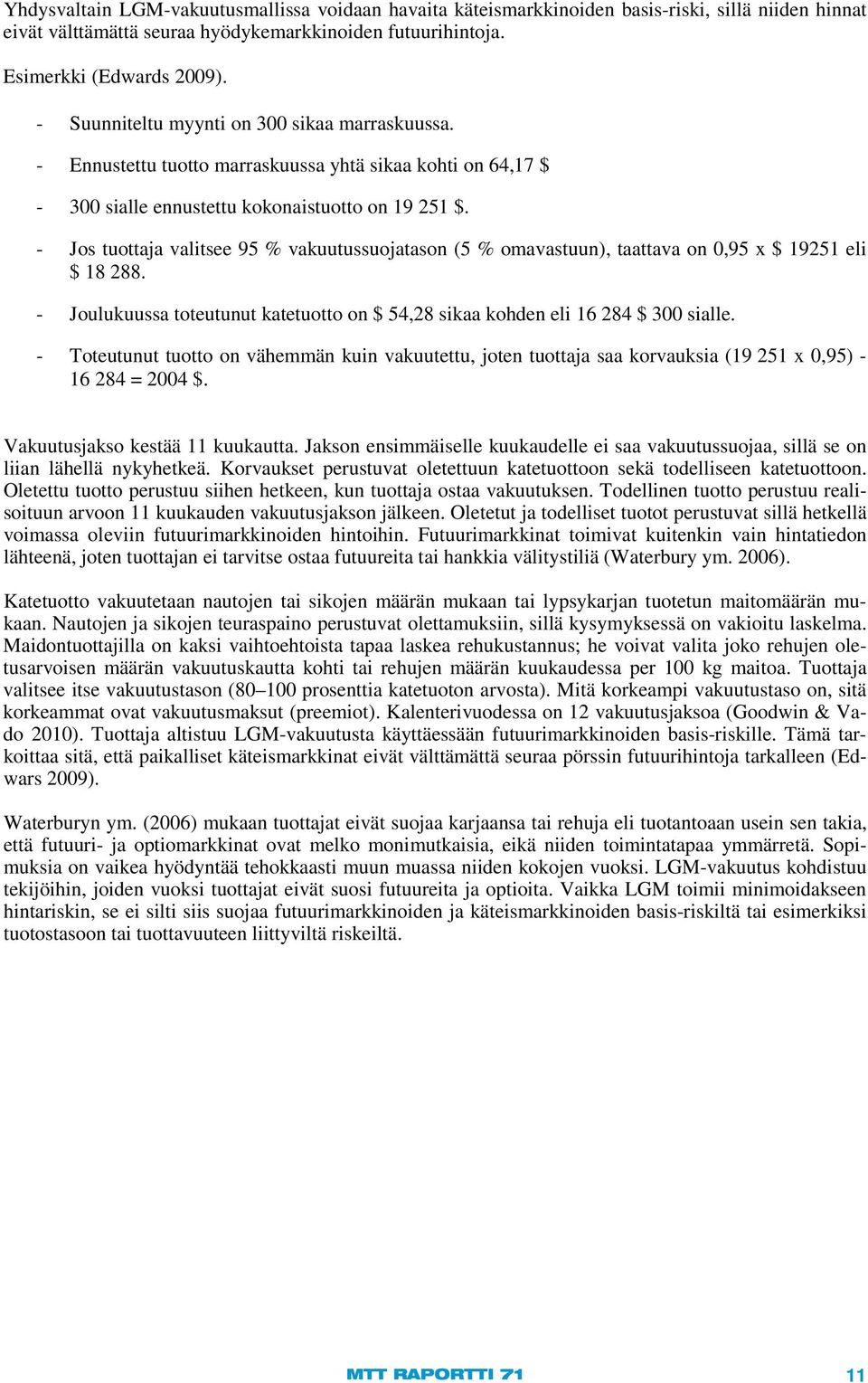 - Jos tuottaja valitsee 95 % vakuutussuojatason (5 % omavastuun), taattava on 0,95 x $ 19251 eli $ 18 288. - Joulukuussa toteutunut katetuotto on $ 54,28 sikaa kohden eli 16 284 $ 300 sialle.