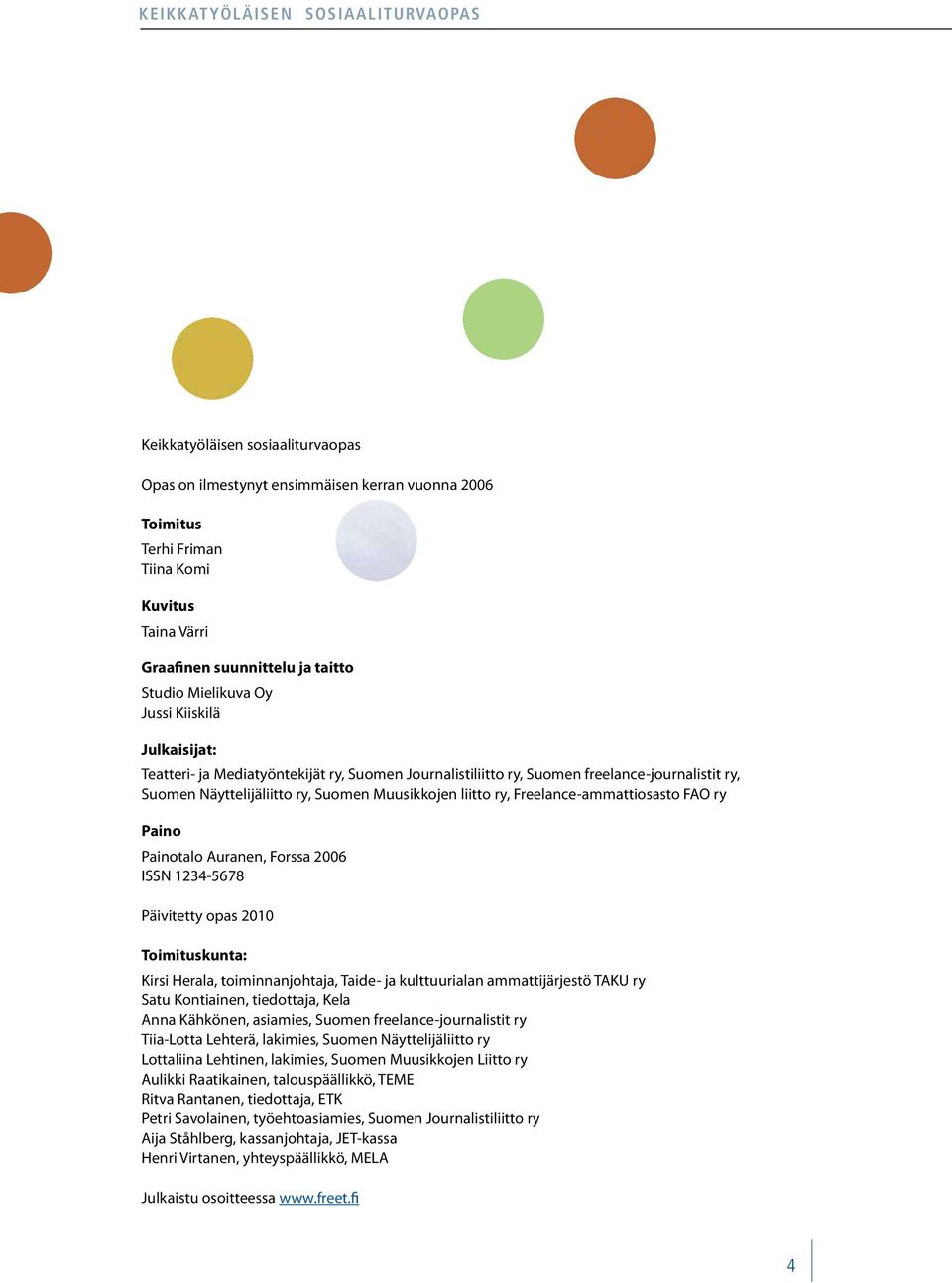 Freelance-ammattiosasto FAO ry Paino Painotalo Auranen, Forssa 2006 ISSN 1234-5678 Päivitetty opas 2010 Toimituskunta: Kirsi Herala, toiminnanjohtaja, Taide- ja kulttuurialan ammattijärjestö TAKU ry