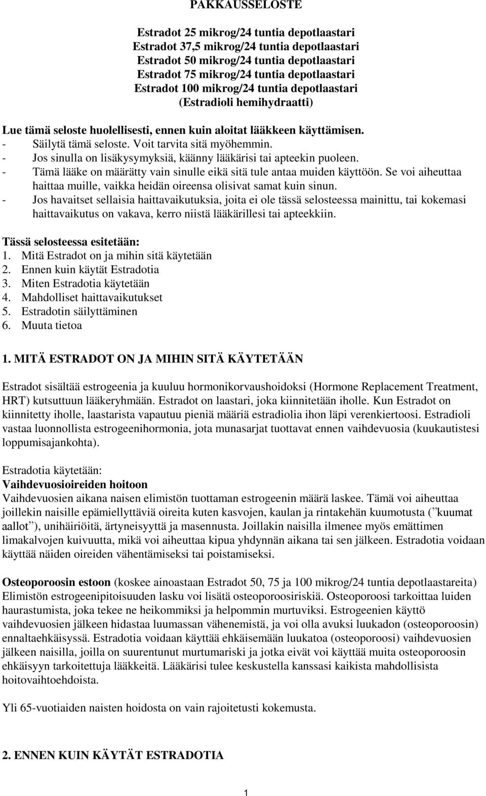 - Jos sinulla on lisäkysymyksiä, käänny lääkärisi tai apteekin puoleen. - Tämä lääke on määrätty vain sinulle eikä sitä tule antaa muiden käyttöön.