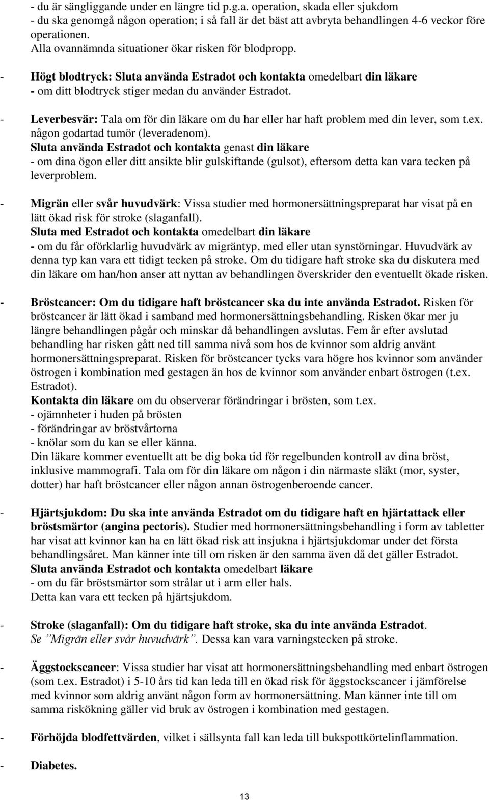 - Leverbesvär: Tala om för din läkare om du har eller har haft problem med din lever, som t.ex. någon godartad tumör (leveradenom).