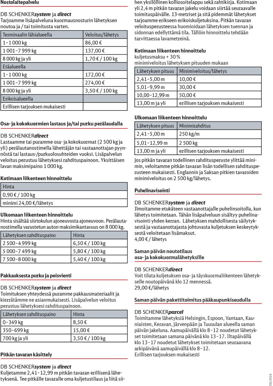 Erikoisalueella Osa- ja kokokuormien lastaus ja/tai purku perälaudalla Lastaamme tai puramme osa- ja kokokuormat (2 500 kg ja yli) perälautanostimella lähettäjän tai vastaanottajan pyynnöstä tai